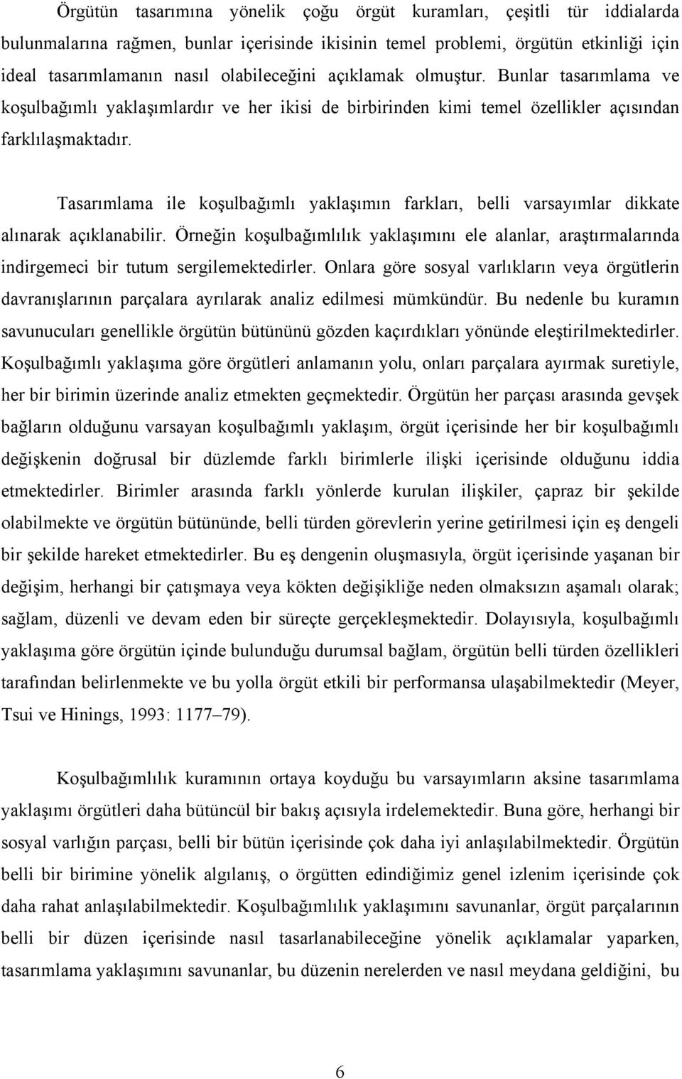 Tasarımlama ile koşulbağımlı yaklaşımın farkları, belli varsayımlar dikkate alınarak açıklanabilir.