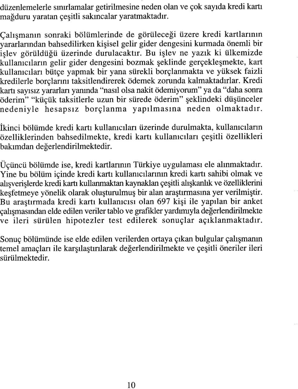 Bu işlev ne yazık ki ülkemizde kullanıcıların gelir gider dengesini bozmak şeklinde gerçekleşmekte, kart kullanıcıları bütçe yapmak bir yana sürekli borçlanmakta ve yüksek faizli kredilerle