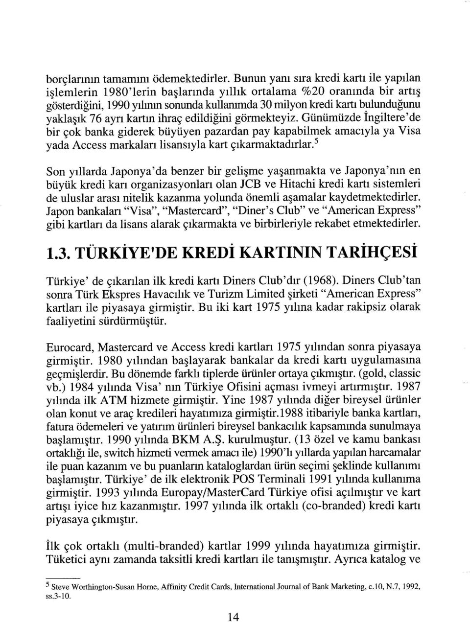 76 ayn kartın ihraç edildiğini görmekteyiz. Günümüzde İngiltere'de bir çok banka giderek büyüyen pazardan pay kapabilmek amacıyla ya Visa yada Access markalan lisansıyla kart çıkarmaktadnlar.