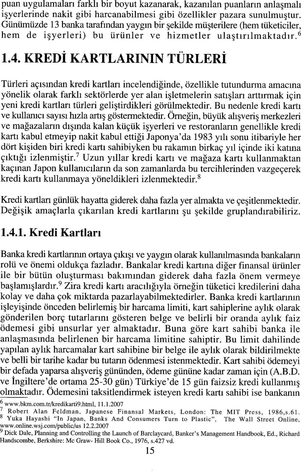 KREDİ KARTLARININ TÜRLERİ Türleri açısından kredi kartları incelendiğinde, özellikle tutundurma amacına yönelik olarak farklı sektörlerde yer alan işletmelerin satışları arttırmak için yeni kredi