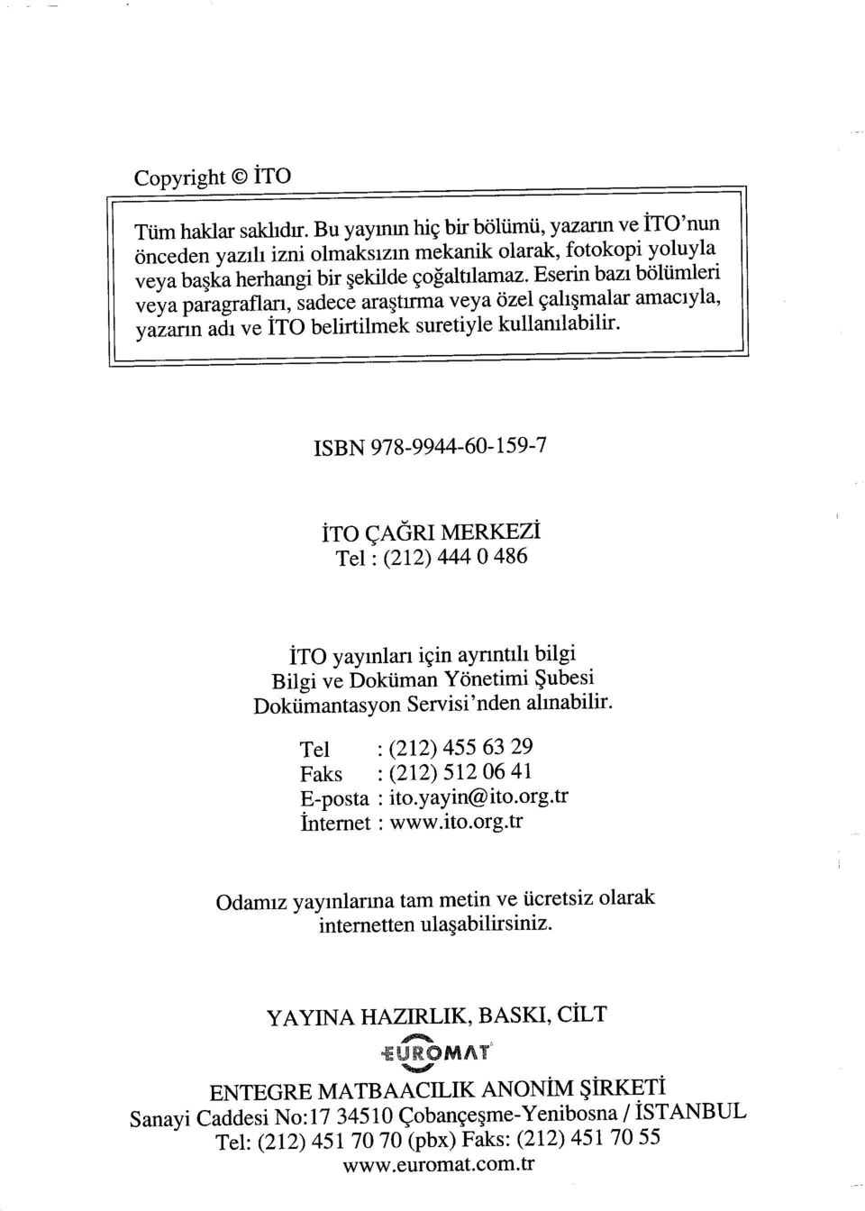 ISBN 978-9944-60-159-7 İTO ÇAĞRI MERKEZİ Tel: (212) 444 O 486 İTO yayınlan için ayrıntılı bilgi Bilgi ve Doküman Yönetimi Şubesi Dokümantasyon Servisi'nden almabilir.