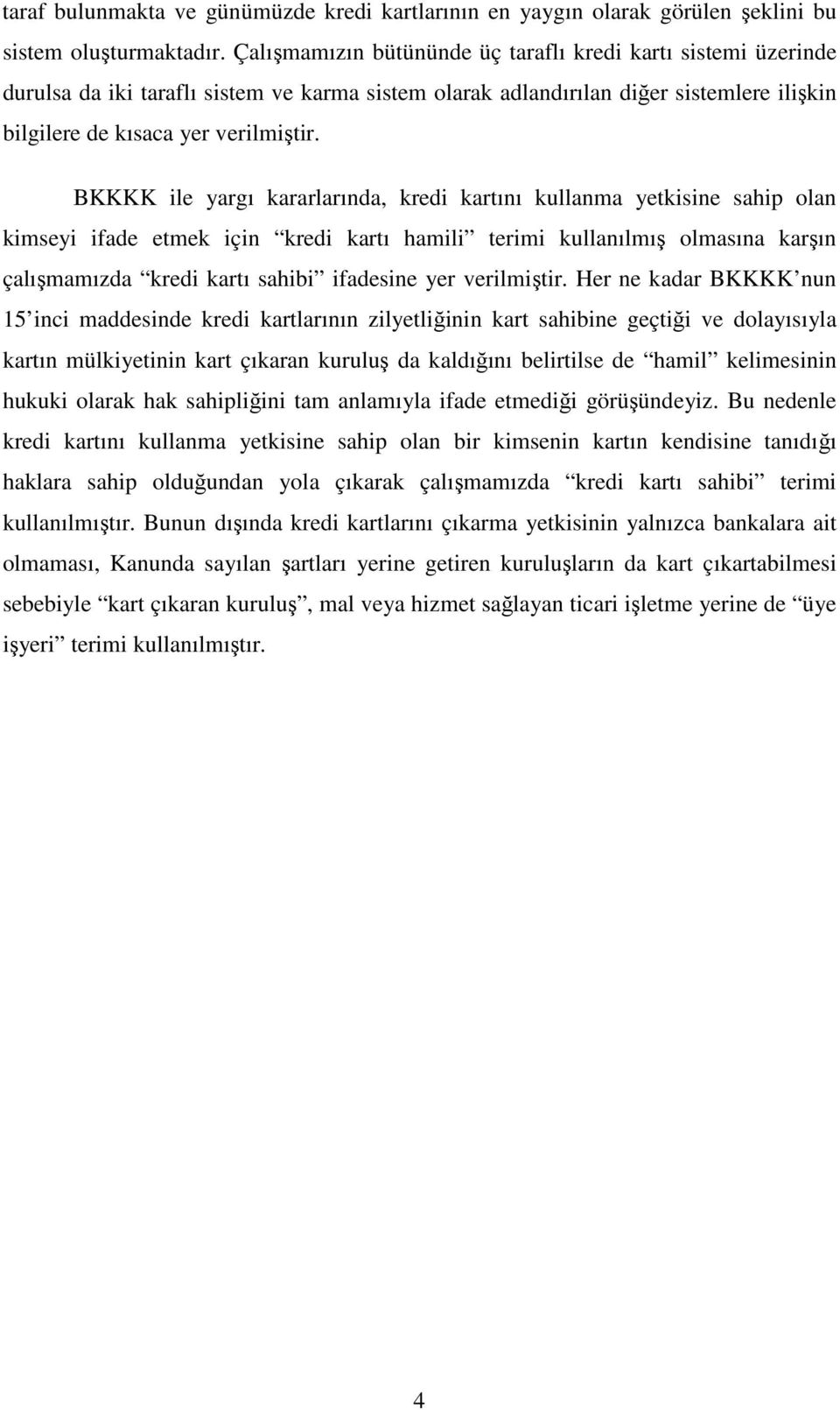 BKKKK ile yargı kararlarında, kredi kartını kullanma yetkisine sahip olan kimseyi ifade etmek için kredi kartı hamili terimi kullanılmış olmasına karşın çalışmamızda kredi kartı sahibi ifadesine yer