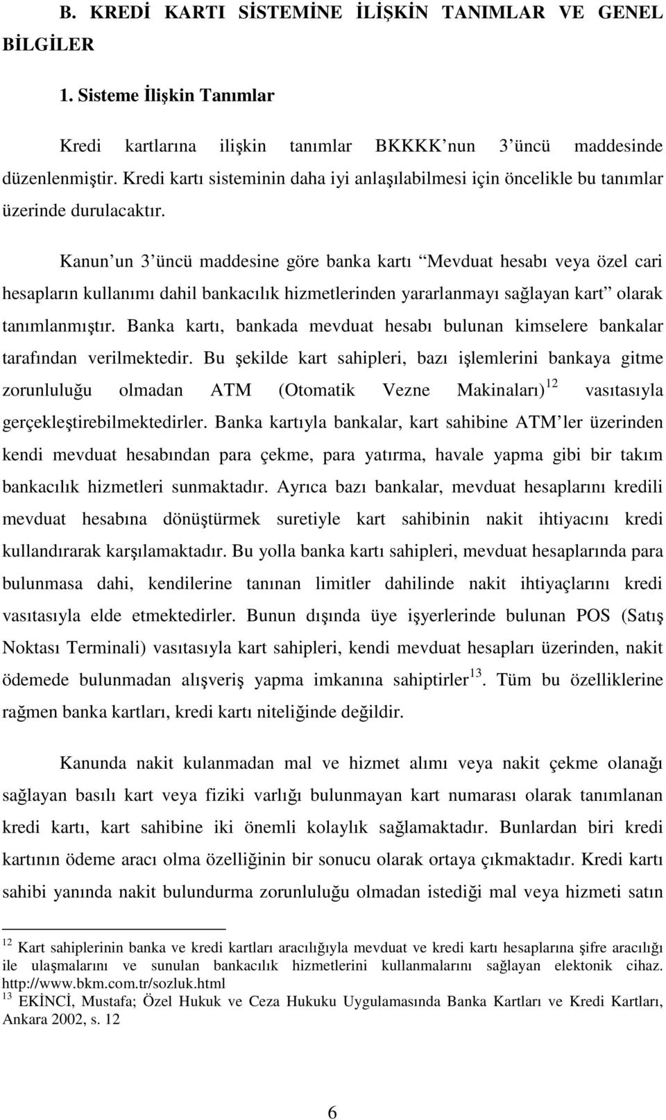 Kanun un 3 üncü maddesine göre banka kartı Mevduat hesabı veya özel cari hesapların kullanımı dahil bankacılık hizmetlerinden yararlanmayı sağlayan kart olarak tanımlanmıştır.