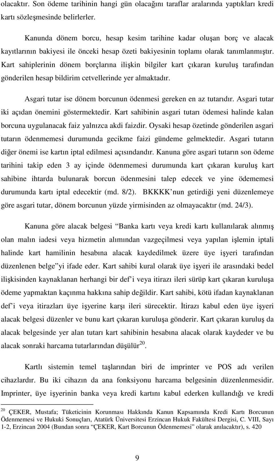 Kart sahiplerinin dönem borçlarına ilişkin bilgiler kart çıkaran kuruluş tarafından gönderilen hesap bildirim cetvellerinde yer almaktadır.