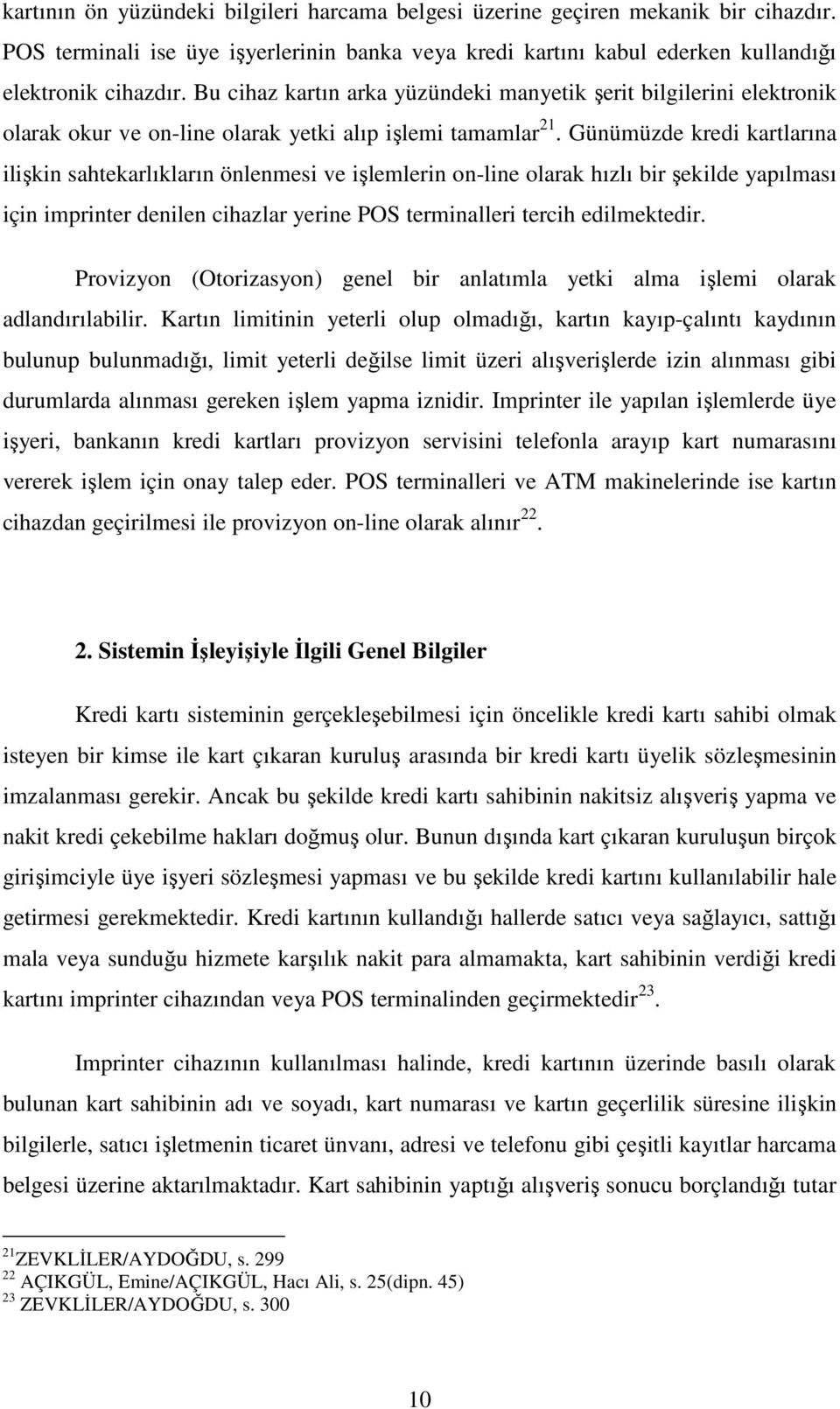 Günümüzde kredi kartlarına ilişkin sahtekarlıkların önlenmesi ve işlemlerin on-line olarak hızlı bir şekilde yapılması için imprinter denilen cihazlar yerine POS terminalleri tercih edilmektedir.