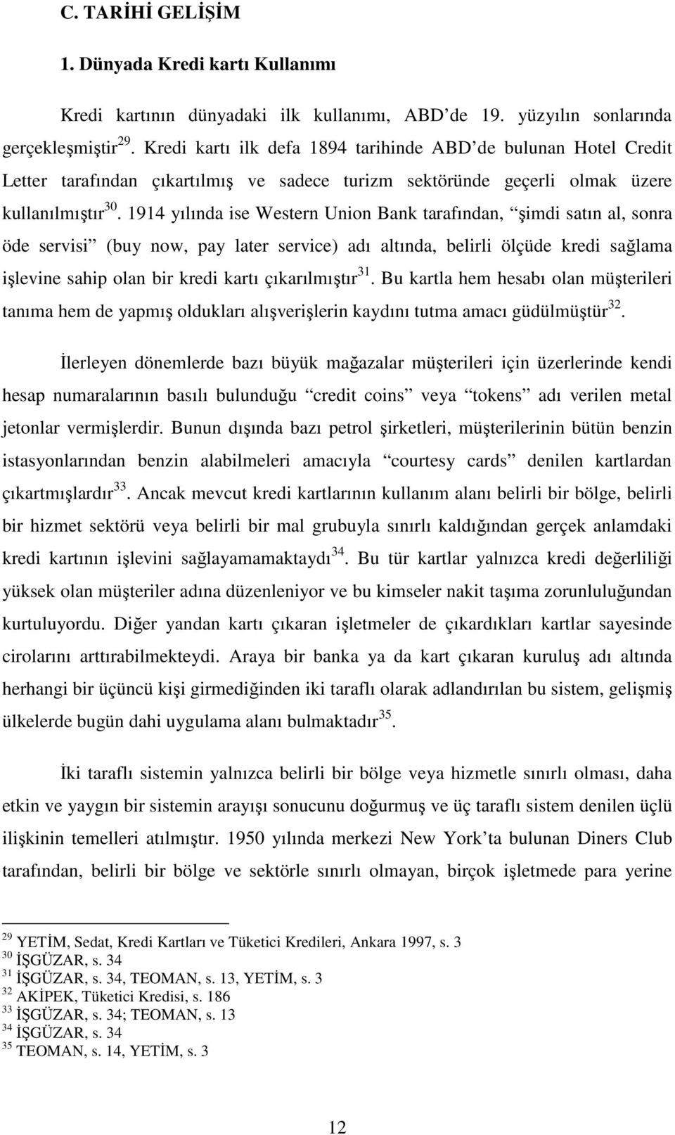 1914 yılında ise Western Union Bank tarafından, şimdi satın al, sonra öde servisi (buy now, pay later service) adı altında, belirli ölçüde kredi sağlama işlevine sahip olan bir kredi kartı