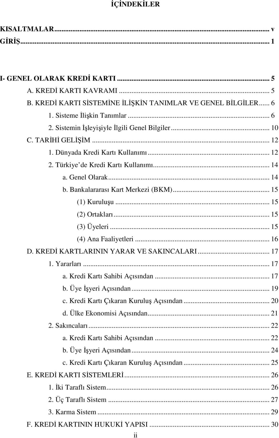 Bankalararası Kart Merkezi (BKM)... 15 (1) Kuruluşu... 15 (2) Ortakları... 15 (3) Üyeleri... 15 (4) Ana Faaliyetleri... 16 D. KREDİ KARTLARININ YARAR VE SAKINCALARI... 17 1. Yararları... 17 a.