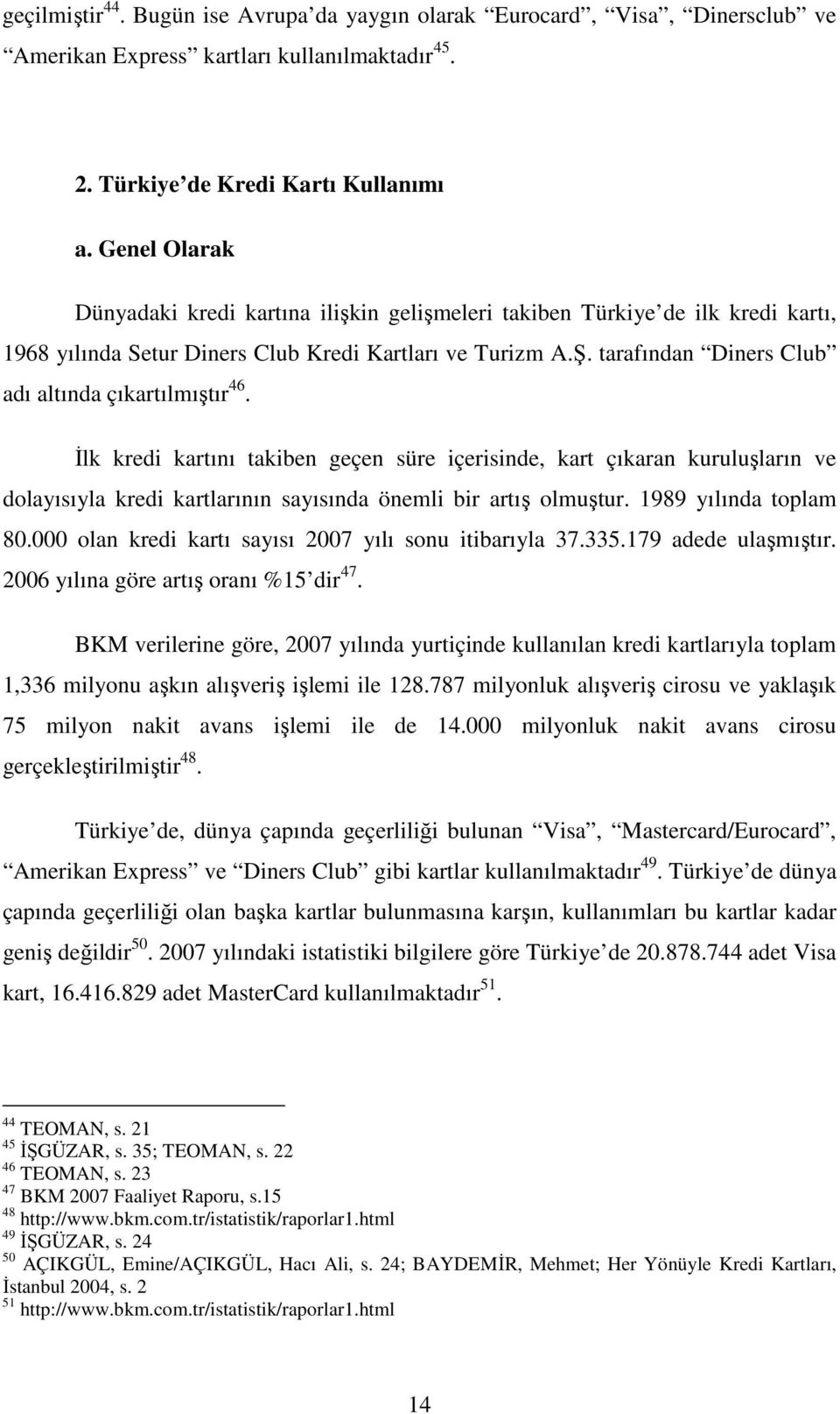 tarafından Diners Club adı altında çıkartılmıştır 46. İlk kredi kartını takiben geçen süre içerisinde, kart çıkaran kuruluşların ve dolayısıyla kredi kartlarının sayısında önemli bir artış olmuştur.