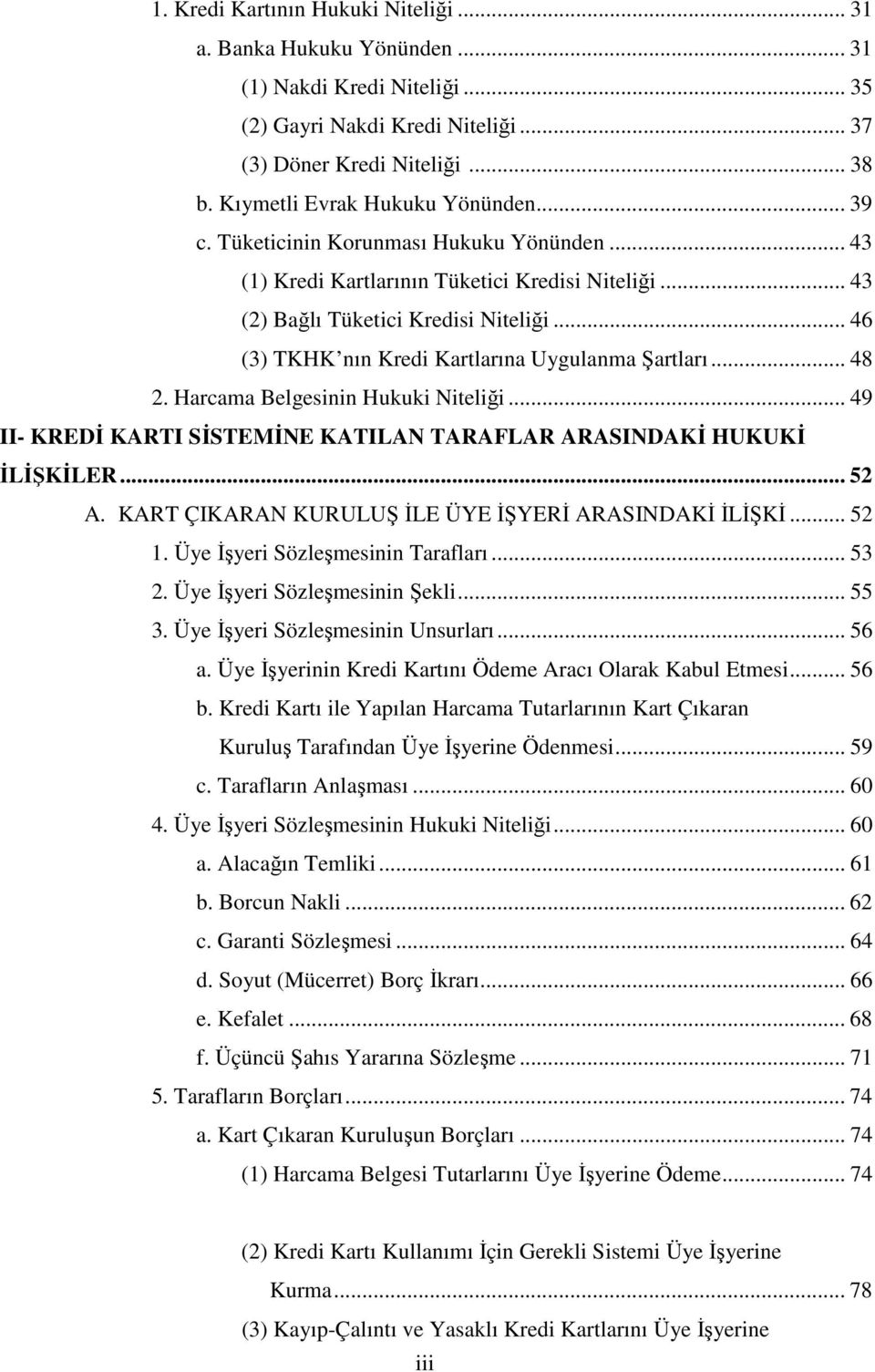 .. 46 (3) TKHK nın Kredi Kartlarına Uygulanma Şartları... 48 2. Harcama Belgesinin Hukuki Niteliği... 49 II- KREDİ KARTI SİSTEMİNE KATILAN TARAFLAR ARASINDAKİ HUKUKİ İLİŞKİLER... 52 A.