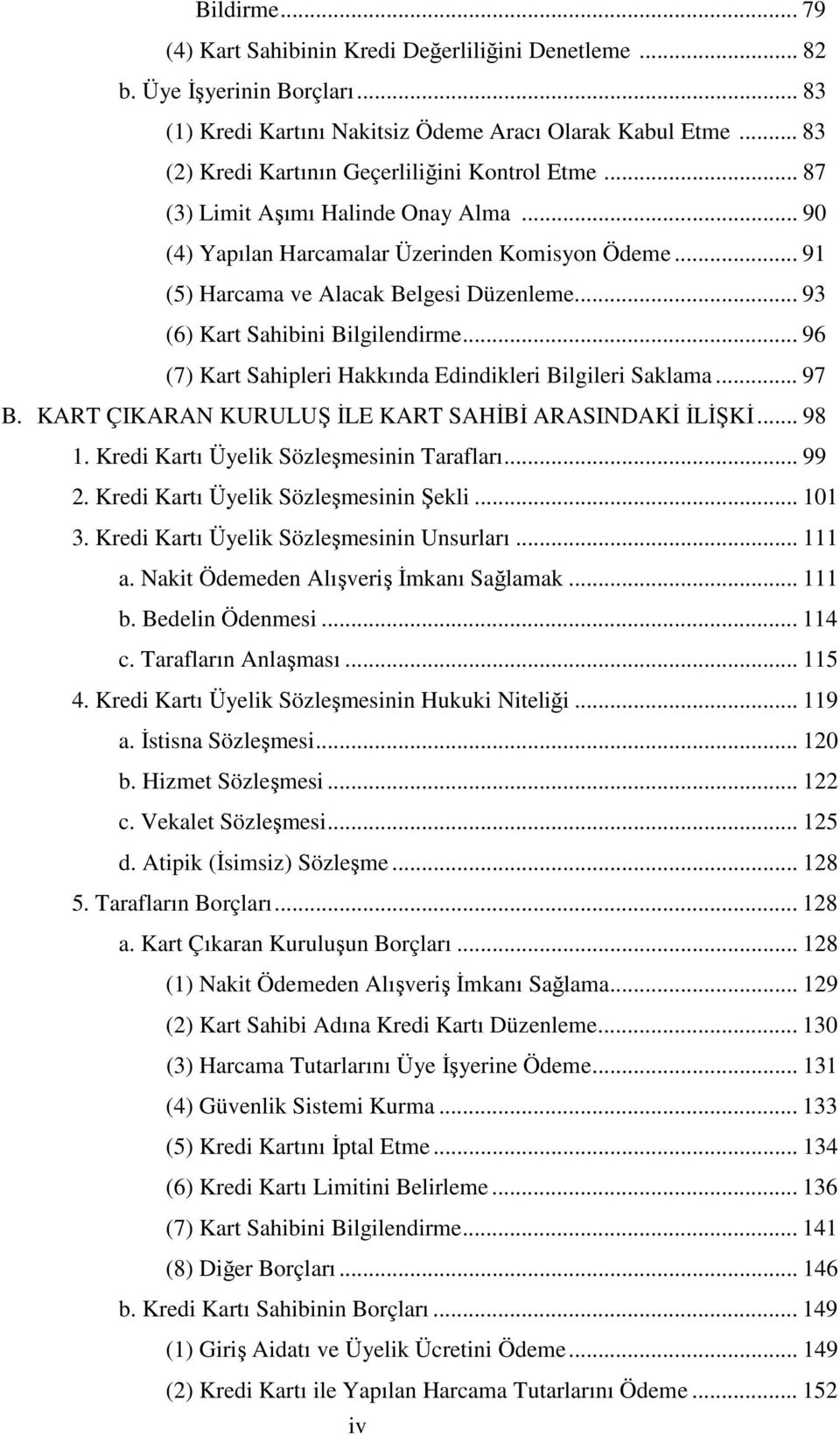 .. 93 (6) Kart Sahibini Bilgilendirme... 96 (7) Kart Sahipleri Hakkında Edindikleri Bilgileri Saklama... 97 B. KART ÇIKARAN KURULUŞ İLE KART SAHİBİ ARASINDAKİ İLİŞKİ... 98 1.