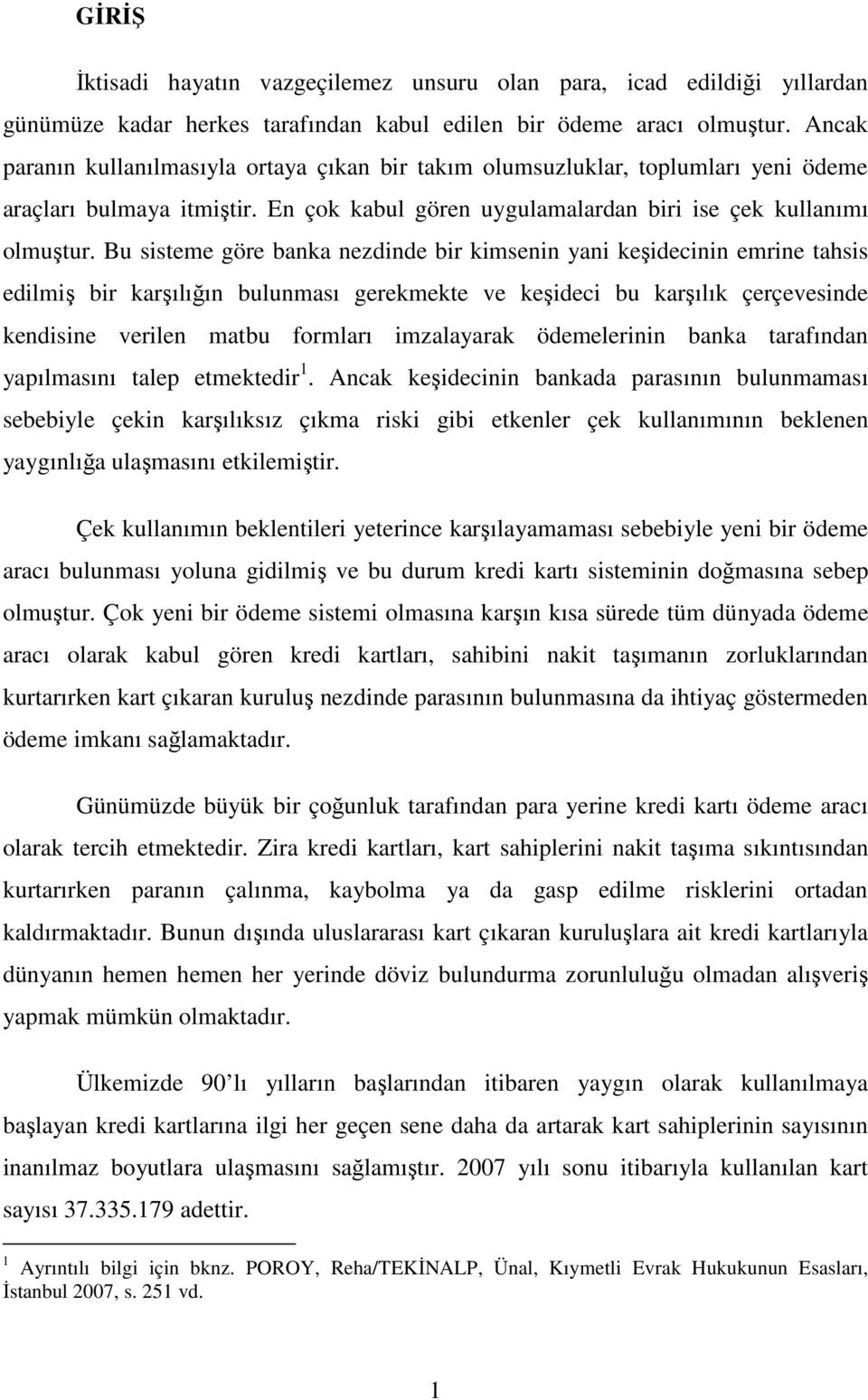 Bu sisteme göre banka nezdinde bir kimsenin yani keşidecinin emrine tahsis edilmiş bir karşılığın bulunması gerekmekte ve keşideci bu karşılık çerçevesinde kendisine verilen matbu formları