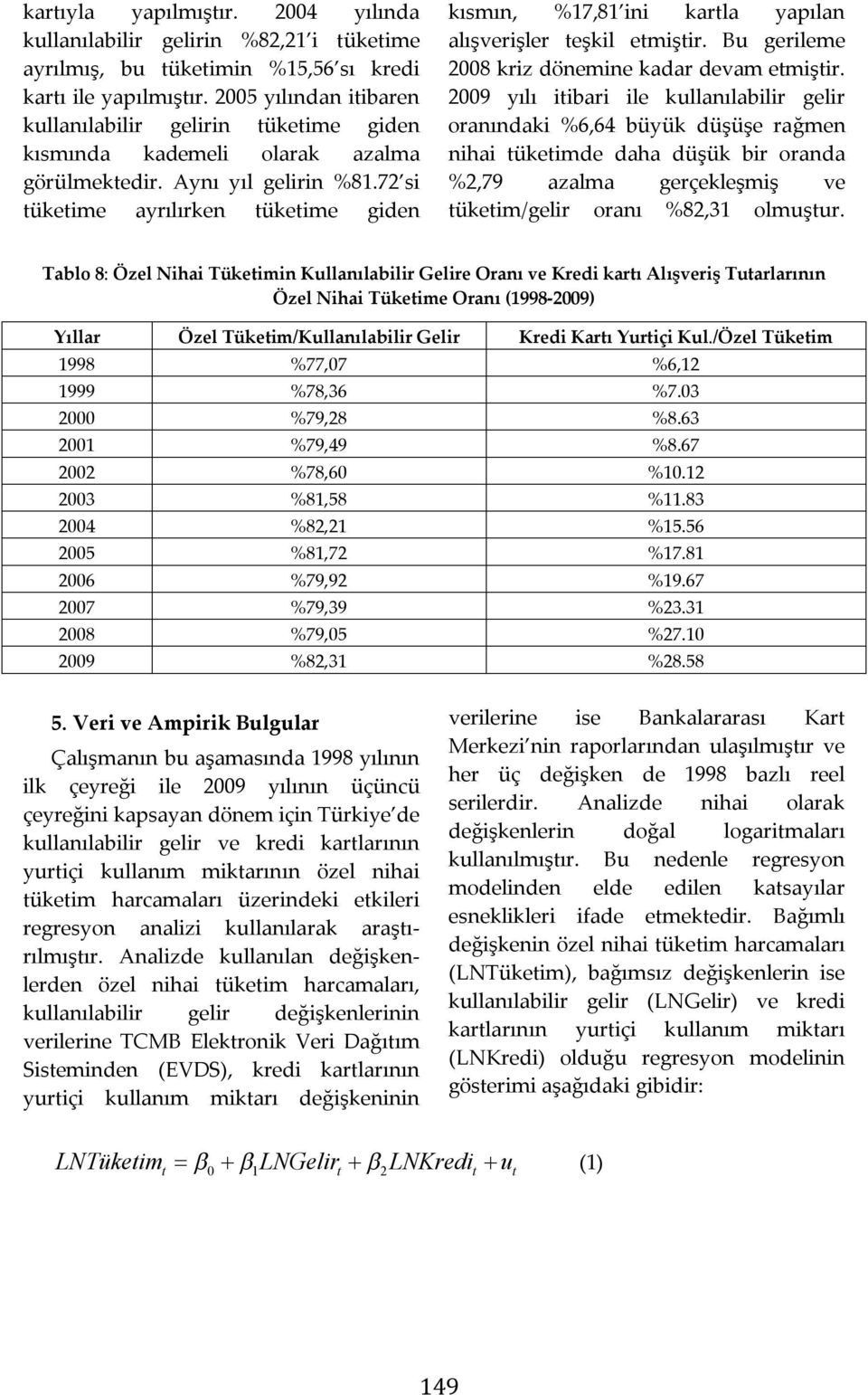 72 si tüketime ayrılırken tüketime giden kısmın, %17,81 ini kartla yapılan alışverişler teşkil etmiştir. Bu gerileme 2008 kriz dönemine kadar devam etmiştir.