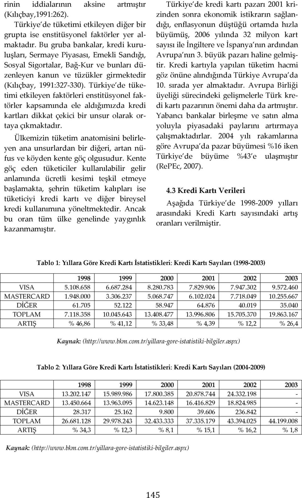 Türkiye de tüketimi etkileyen faktörleri enstitüsyonel faktörler kapsamında ele aldığımızda kredi kartları dikkat çekici bir unsur olarak ortaya çıkmaktadır.