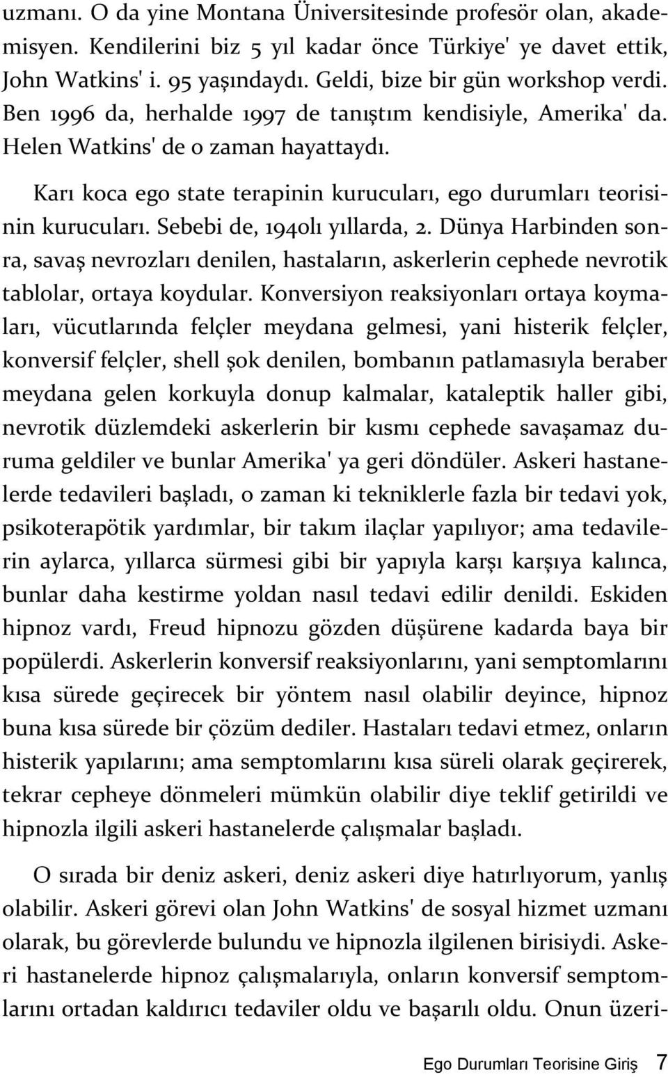 Sebebi de, 1940lı yıllarda, 2. Dünya Harbinden sonra, savaş nevrozları denilen, hastaların, askerlerin cephede nevrotik tablolar, ortaya koydular.