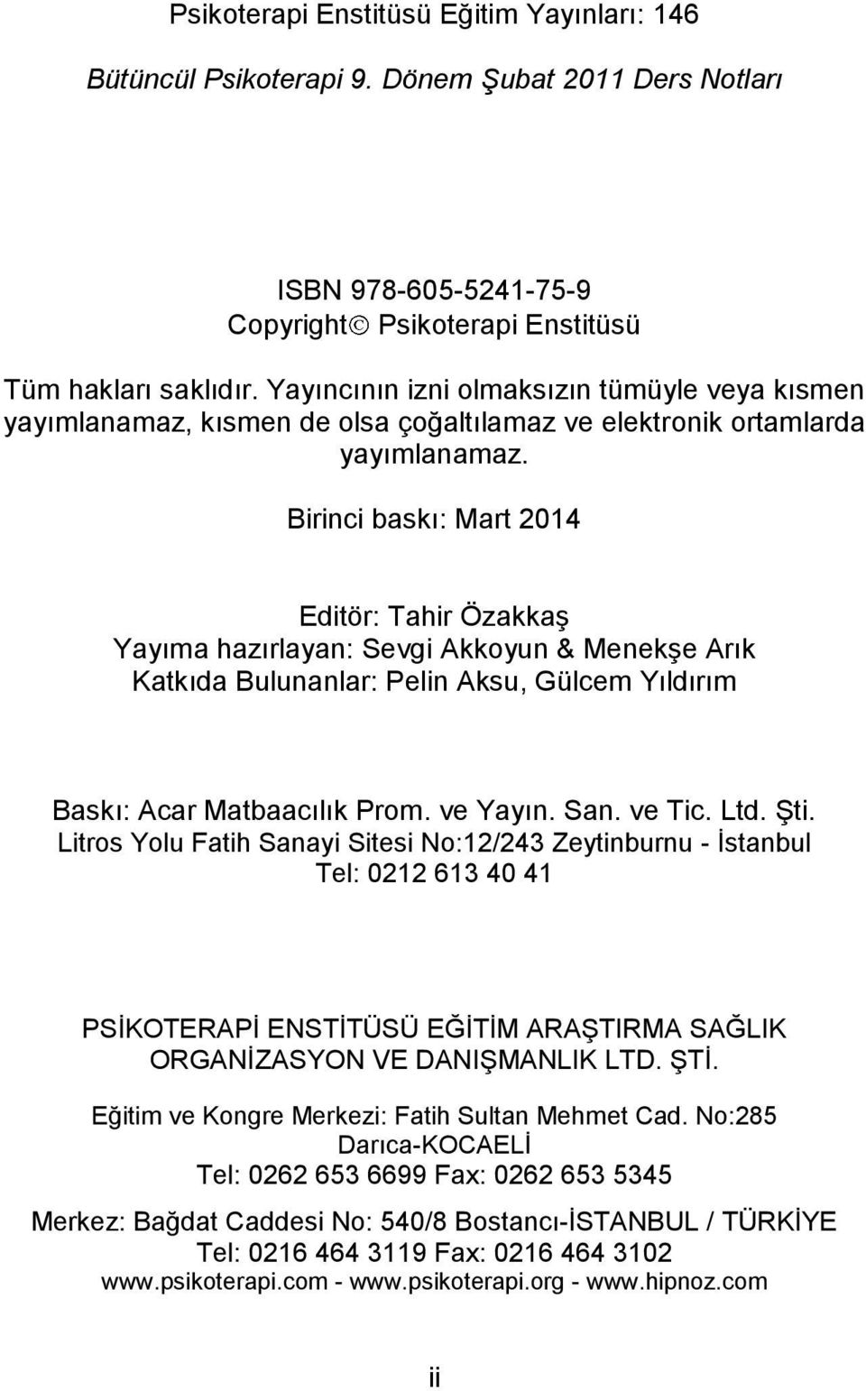 Birinci baskı: Mart 2014 Editör: Tahir Özakkaş Yayıma hazırlayan: Sevgi Akkoyun & Menekşe Arık Katkıda Bulunanlar: Pelin Aksu, Gülcem Yıldırım Baskı: Acar Matbaacılık Prom. ve Yayın. San. ve Tic. Ltd.