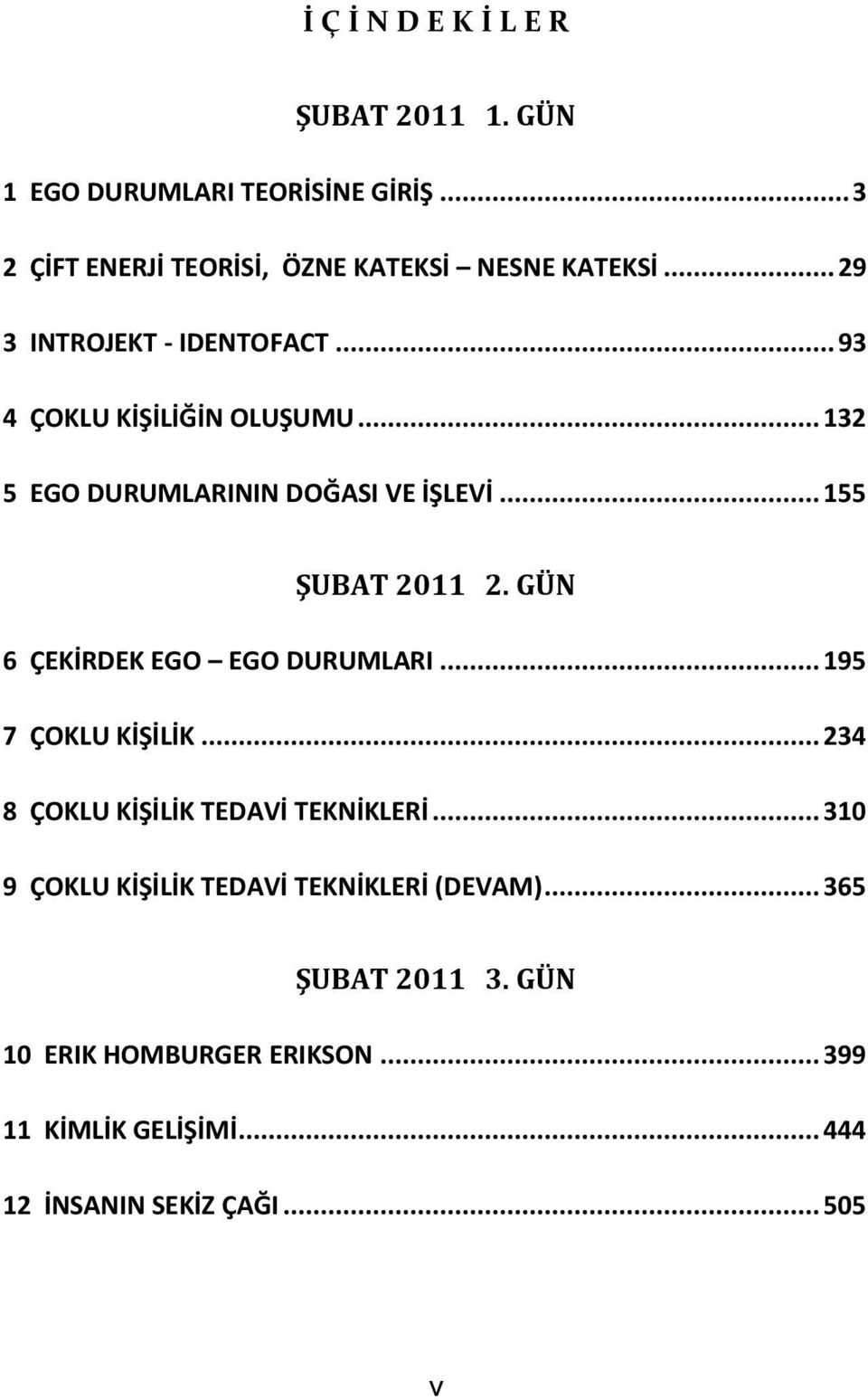 GÜN 6 ÇEKİRDEK EGO EGO DURUMLARI... 195 7 ÇOKLU KİŞİLİK... 234 8 ÇOKLU KİŞİLİK TEDAVİ TEKNİKLERİ.