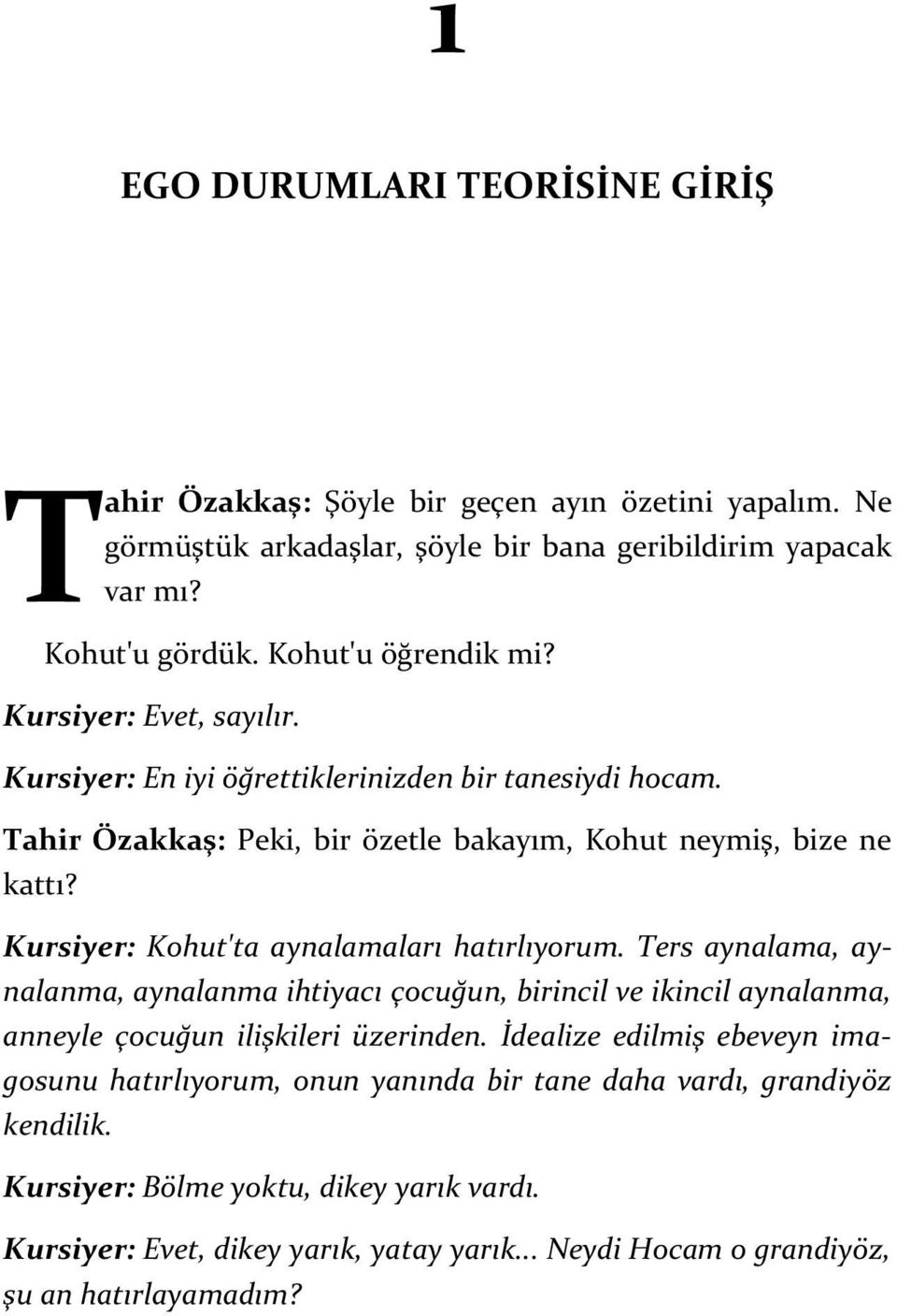 Kursiyer: Kohut'ta aynalamaları hatırlıyorum. Ters aynalama, aynalanma, aynalanma ihtiyacı çocuğun, birincil ve ikincil aynalanma, anneyle çocuğun ilişkileri üzerinden.