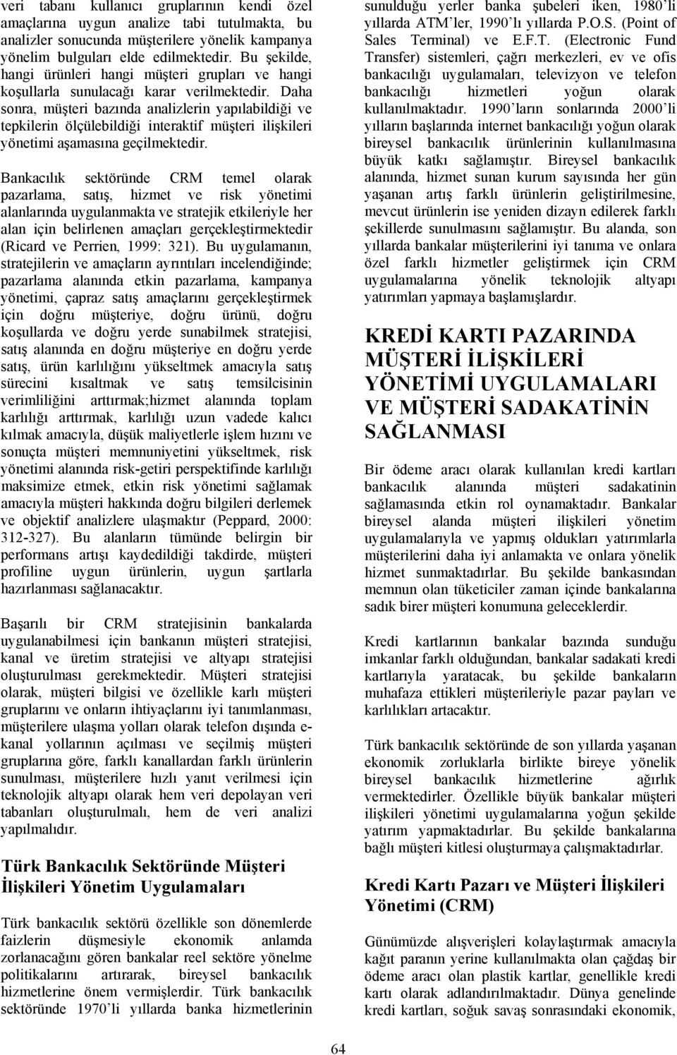 Daha sonra, müşteri bazında analizlerin yapılabildiği ve tepkilerin ölçülebildiği interaktif müşteri ilişkileri yönetimi aşamasına geçilmektedir.