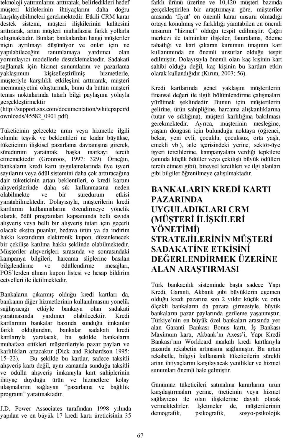 Bunlar; bankalardan hangi müşteriler niçin ayrılmayı düşünüyor ve onlar için ne yapılabileceğini tanımlamaya yardımcı olan yorumlayıcı modellerle desteklemektedir.