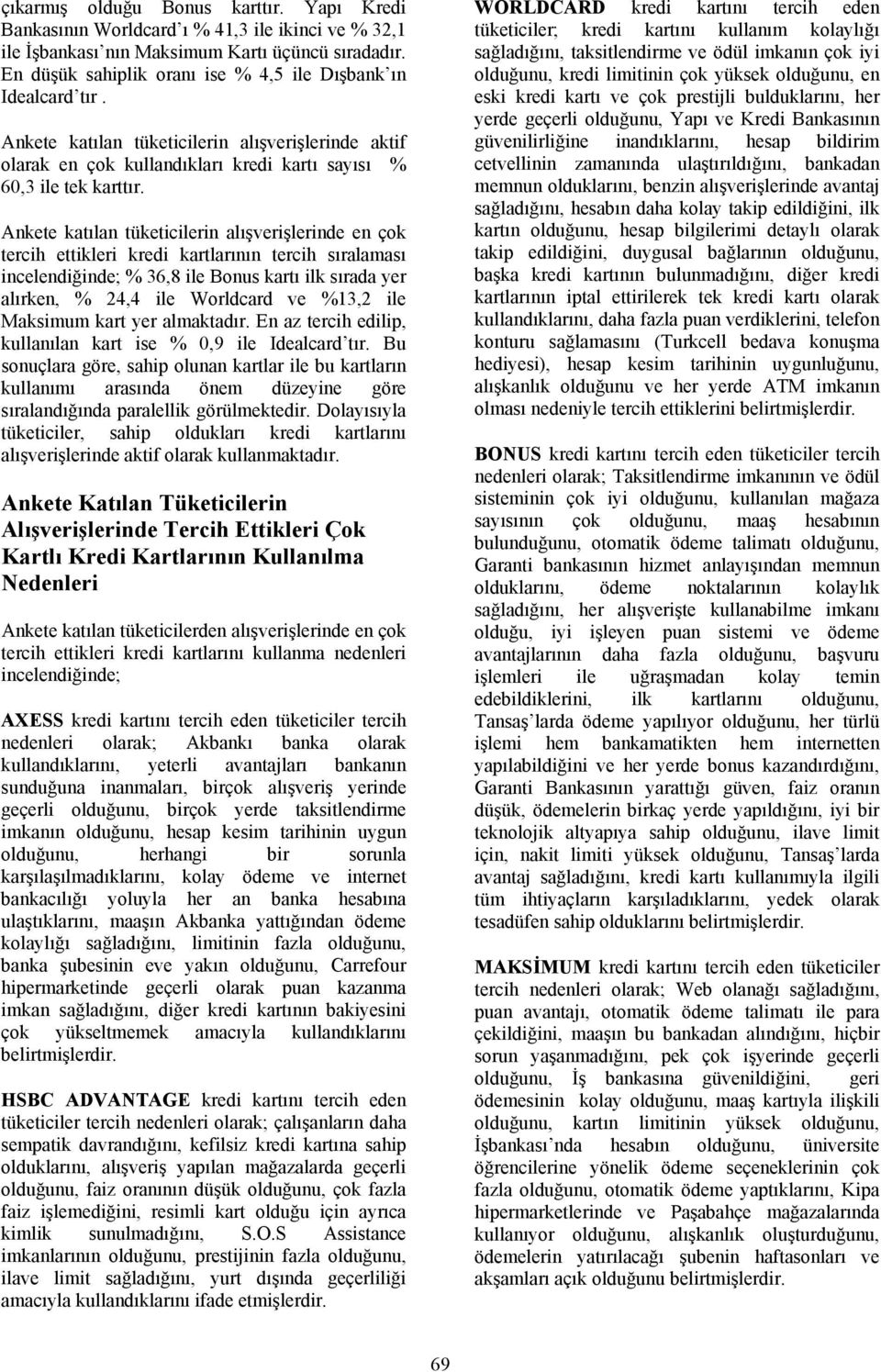 Ankete katılan tüketicilerin alışverişlerinde en çok tercih ettikleri kredi kartlarının tercih sıralaması incelendiğinde; % 36,8 ile Bonus kartı ilk sırada yer alırken, % 24,4 ile Worldcard ve %13,2