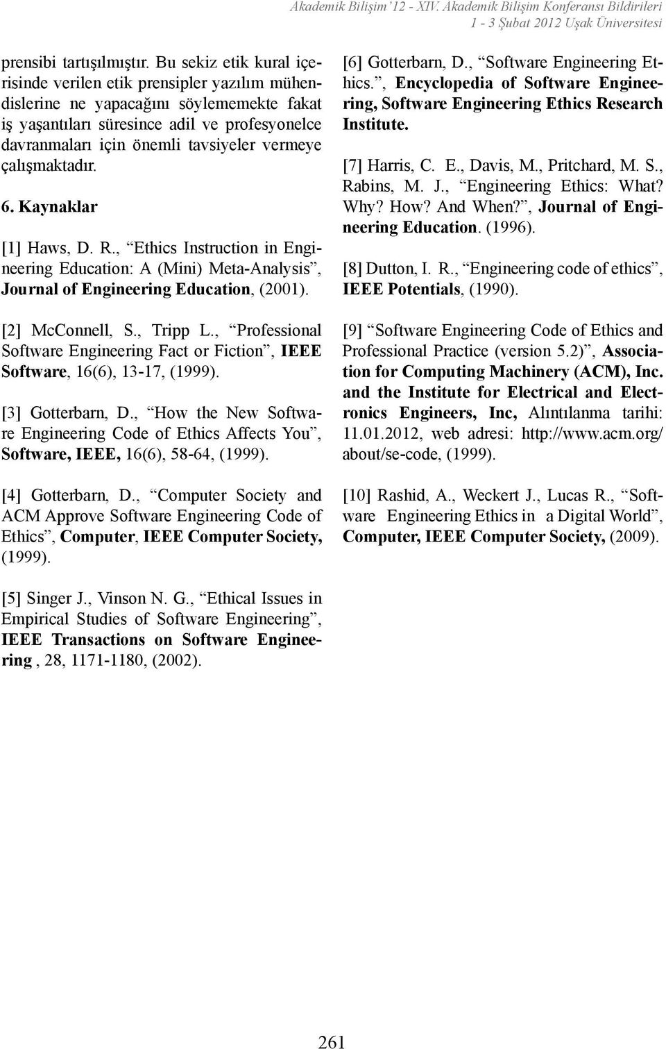 vermeye çalışmaktadır. 6. Kaynaklar [1] Haws, D. R., Ethics Instruction in Engineering Education: A (Mini) Meta-Analysis, Journal of Engineering Education, (2001). [2] McConnell, S., Tripp L.