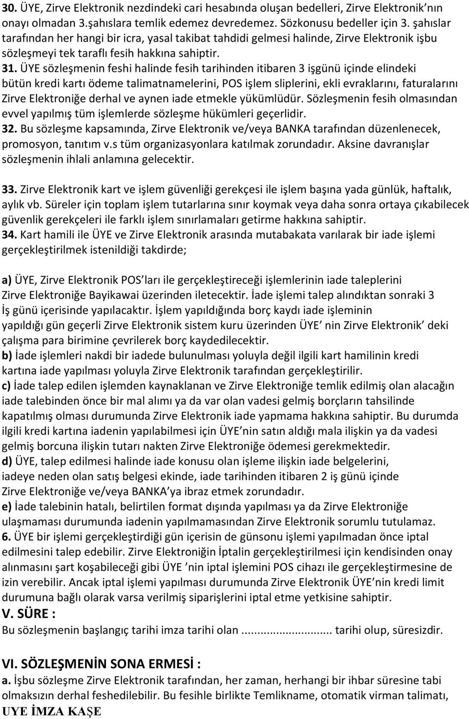 ÜYE sözleşmenin feshi halinde fesih tarihinden itibaren 3 işgünü içinde elindeki bütün kredi kartı ödeme talimatnamelerini, POS işlem sliplerini, ekli evraklarını, faturalarını Zirve Elektroniğe