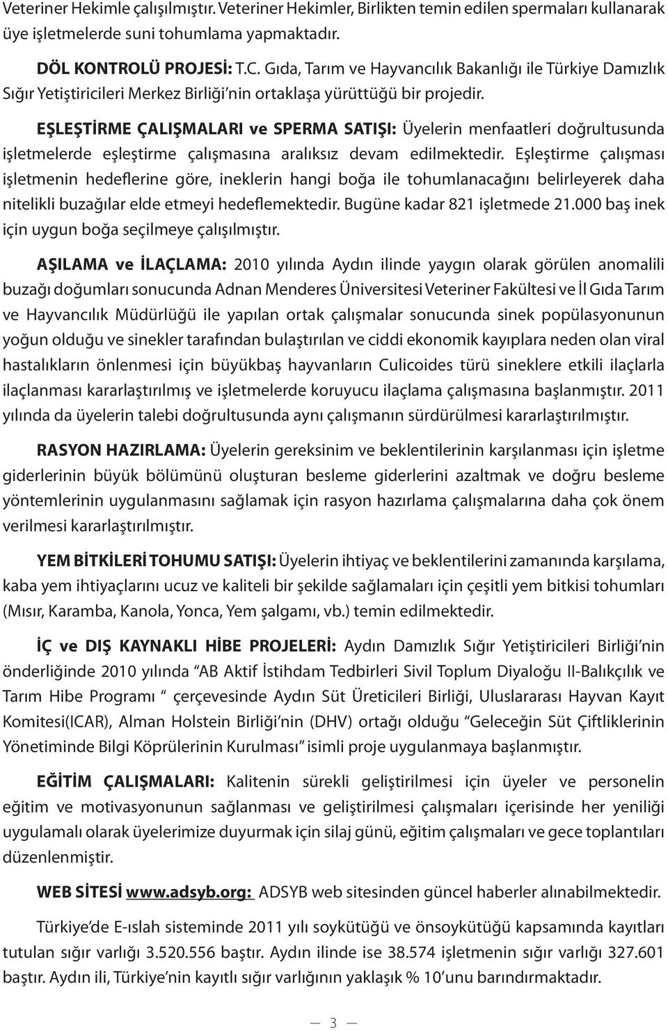 EŞLEŞTİRME ÇALIŞMALARI ve SPERMA SATIŞI: Üyelerin menfaatleri doğrultusunda işletmelerde eşleştirme çalışmasına aralıksız devam edilmektedir.