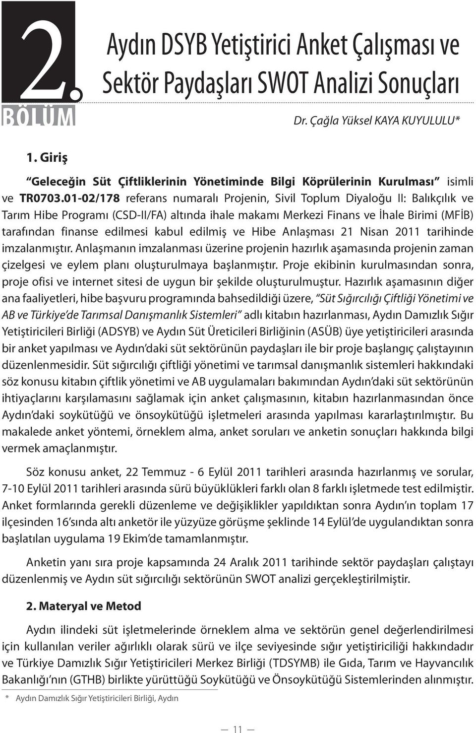 01-02/178 referans numaralı Projenin, Sivil Toplum Diyaloğu II: Balıkçılık ve Tarım Hibe Programı (CSD-II/FA) altında ihale makamı Merkezi Finans ve İhale Birimi (MFİB) tarafından finanse edilmesi