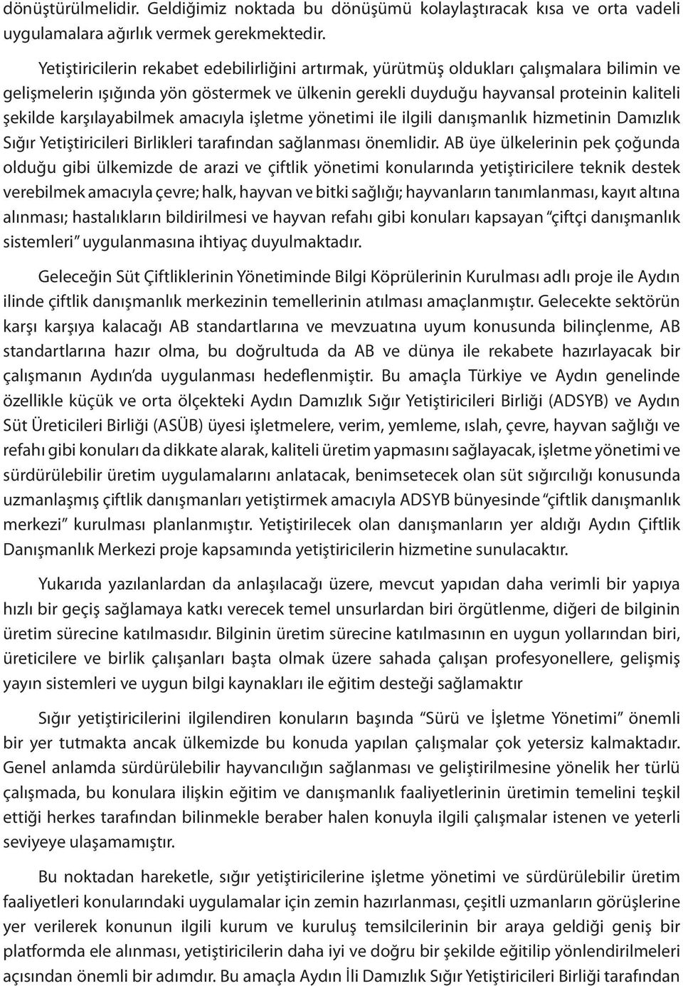 karşılayabilmek amacıyla işletme yönetimi ile ilgili danışmanlık hizmetinin Damızlık Sığır Yetiştiricileri Birlikleri tarafından sağlanması önemlidir.