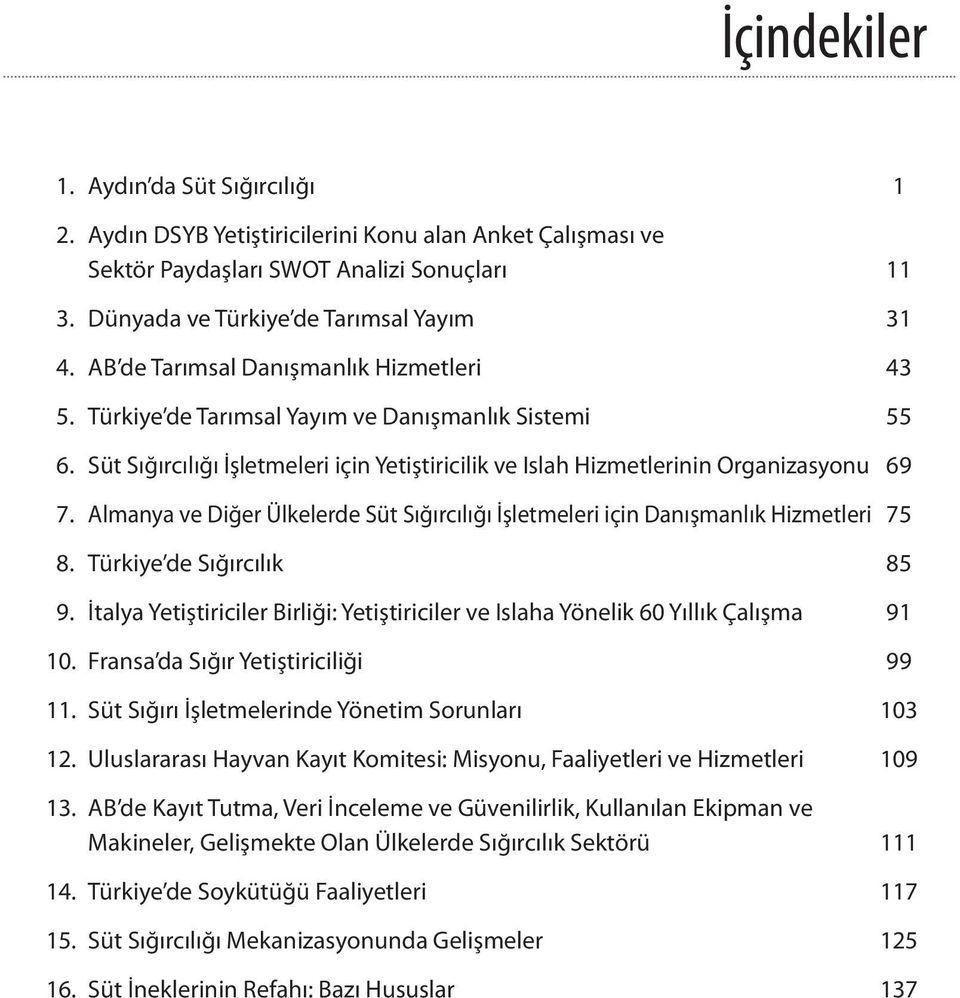 Almanya ve Diğer Ülkelerde Süt Sığırcılığı İşletmeleri için Danışmanlık Hizmetleri 75 8. Türkiye de Sığırcılık 85 9.