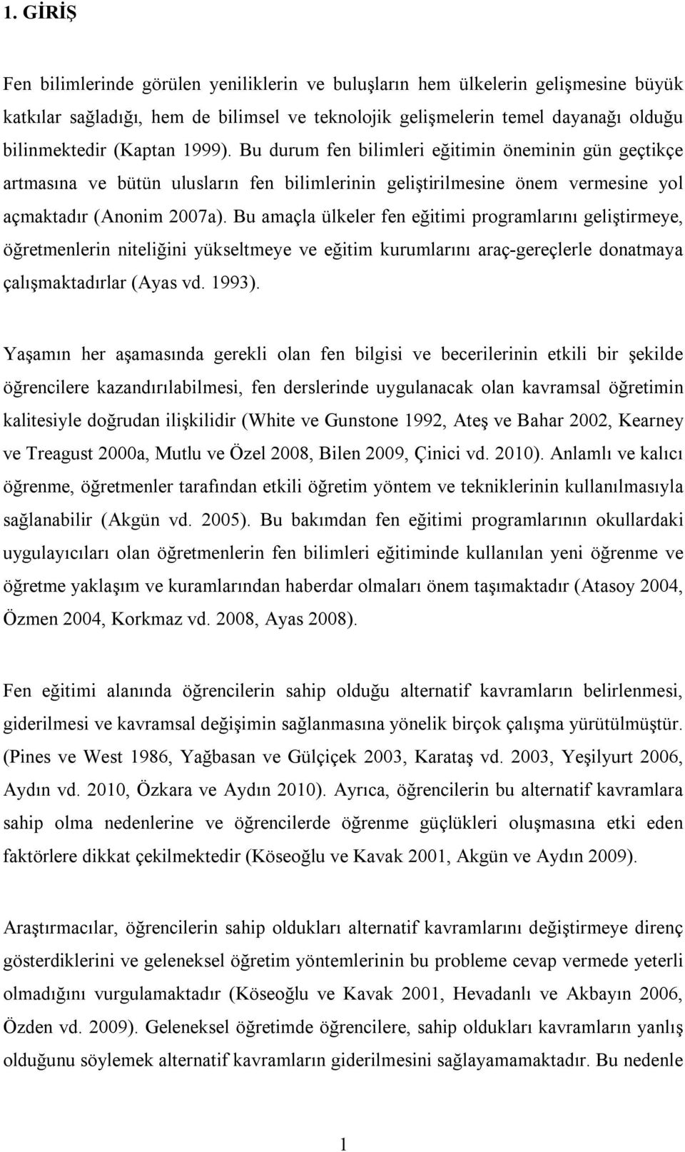 Bu amaçla ülkeler fen eğitimi programlarını geliştirmeye, öğretmenlerin niteliğini yükseltmeye ve eğitim kurumlarını araç-gereçlerle donatmaya çalışmaktadırlar (Ayas vd. 1993).