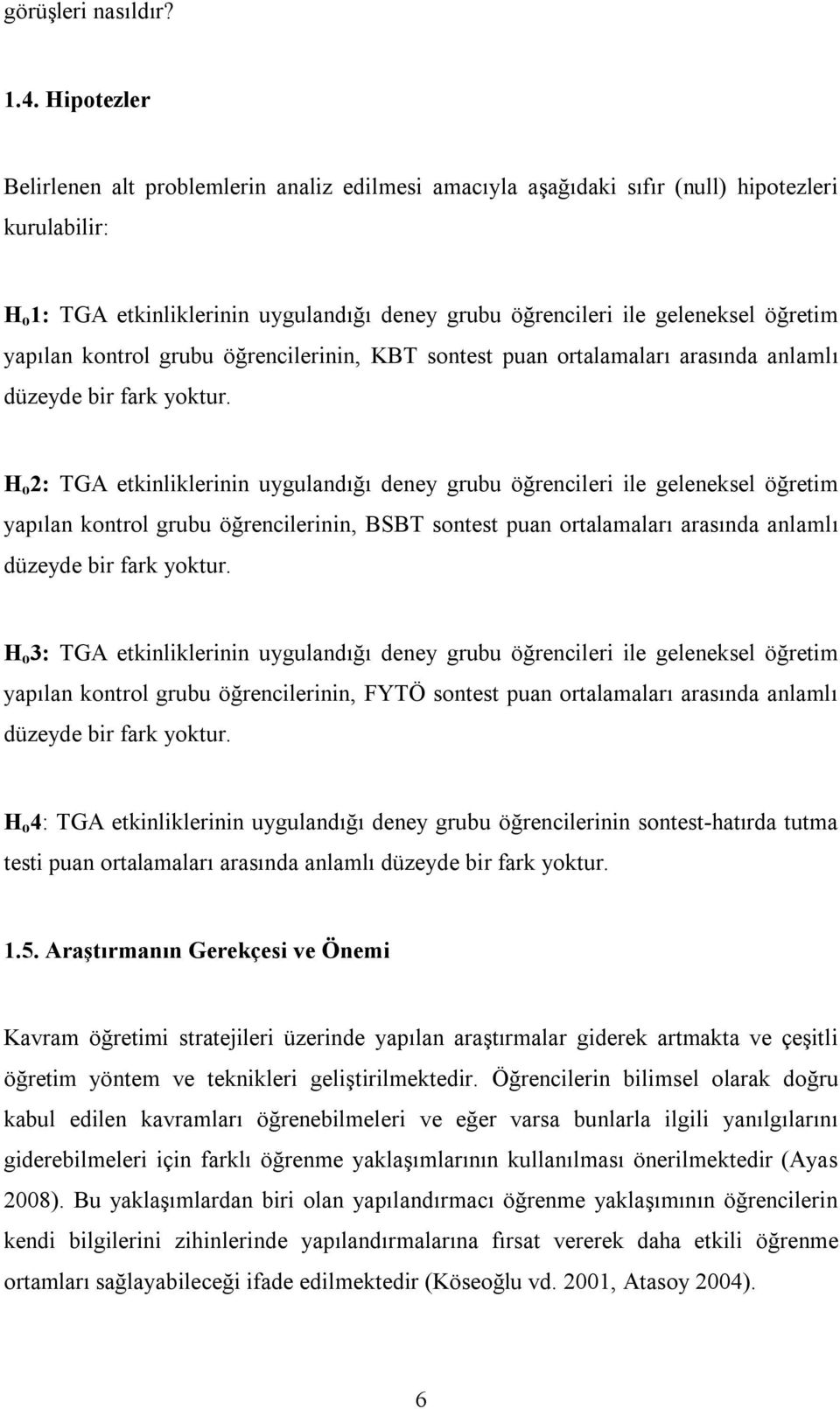 yapılan kontrol grubu öğrencilerinin, KBT sontest puan ortalamaları arasında anlamlı düzeyde bir fark yoktur.