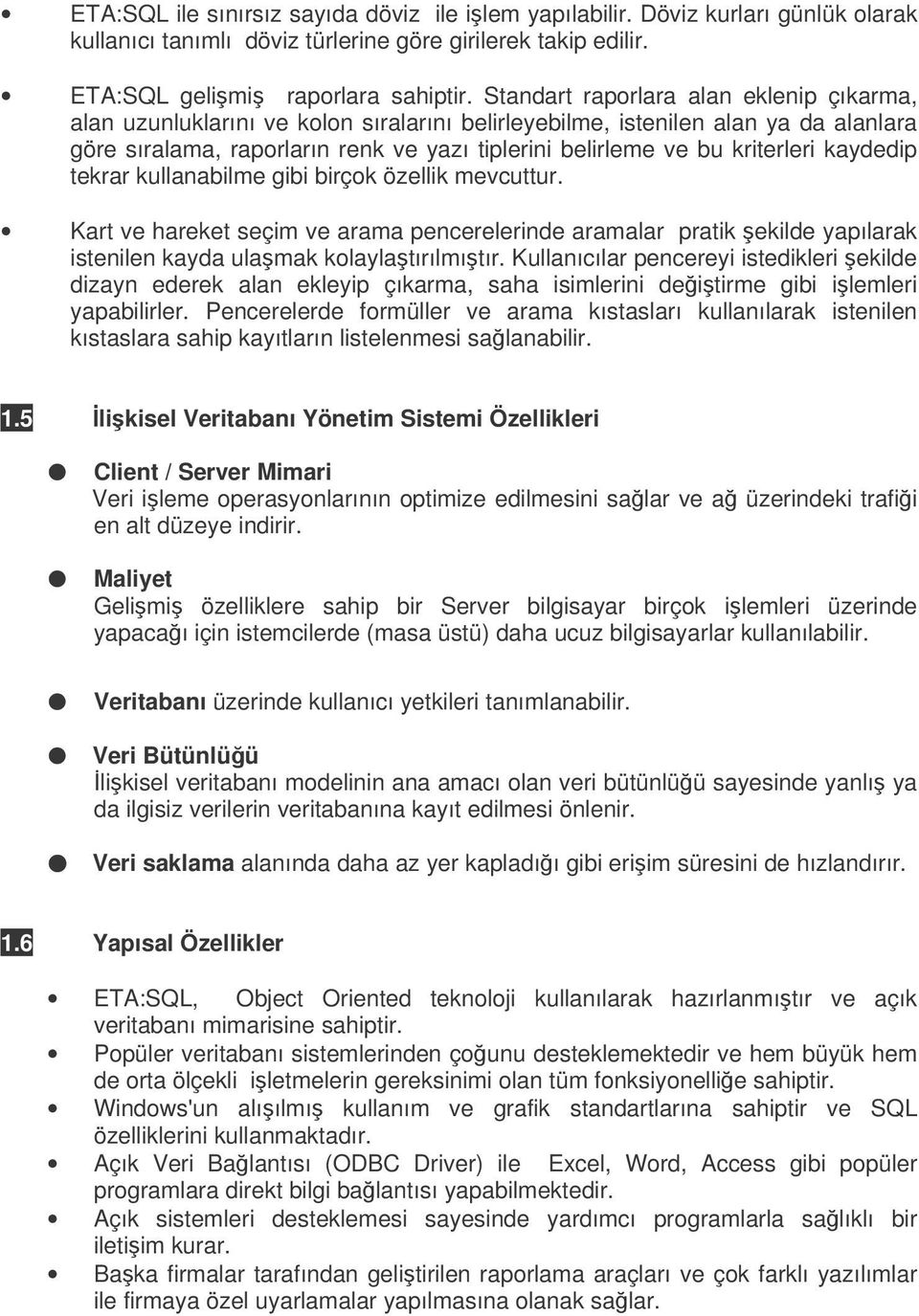 kriterleri kaydedip tekrar kullanabilme gibi birçok özellik mevcuttur. Kart ve hareket seçim ve arama pencerelerinde aramalar pratik ekilde yapılarak istenilen kayda ulamak kolaylatırılmıtır.