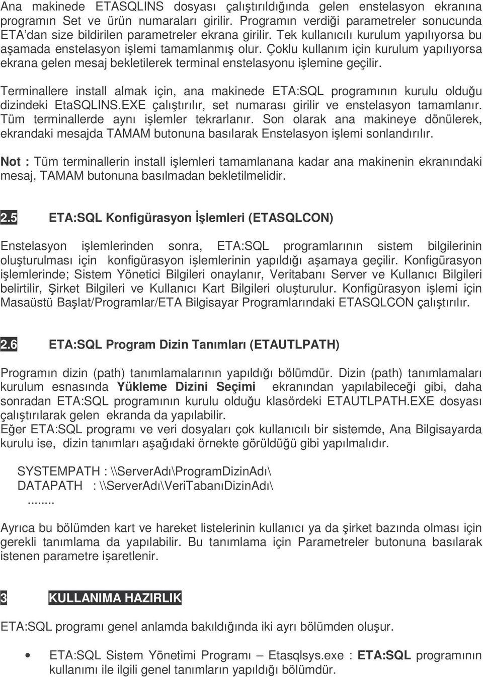 Çoklu kullanım için kurulum yapılıyorsa ekrana gelen mesaj bekletilerek terminal enstelasyonu ilemine geçilir.