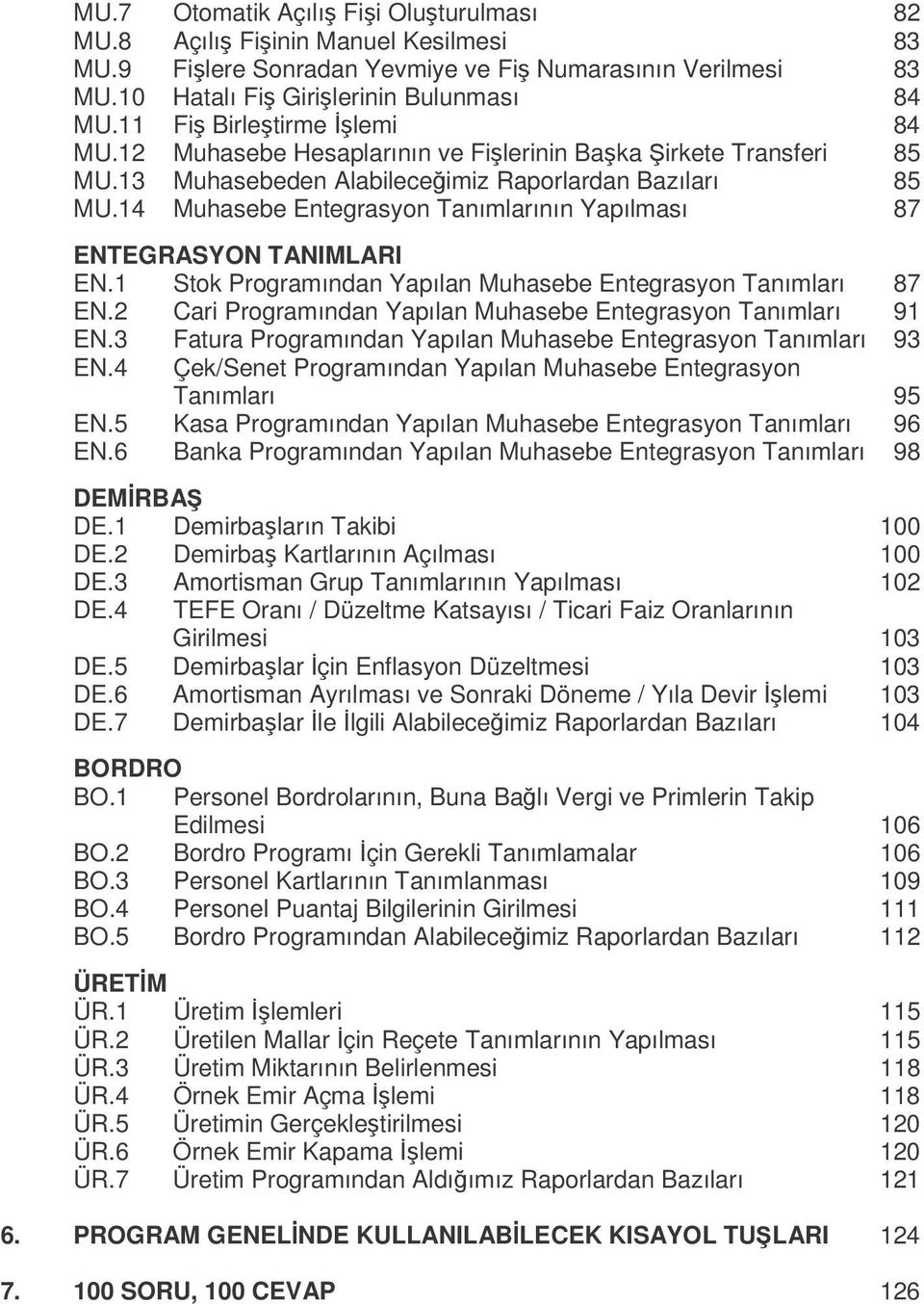 14 Muhasebe Entegrasyon Tanımlarının Yapılması 87 ENTEGRASYON TANIMLARI EN.1 Stok Programından Yapılan Muhasebe Entegrasyon Tanımları 87 EN.