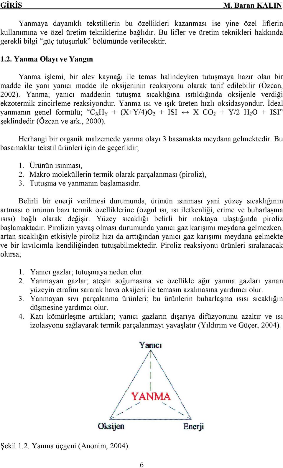 Olayõ ve Yangõn işlemi, bir alev kaynağõ ile temas halindeyken tutuşmaya hazõr olan bir madde ile yani yanõcõ madde ile oksijeninin reaksiyonu olarak tarif edilebilir (Özcan, 2002).