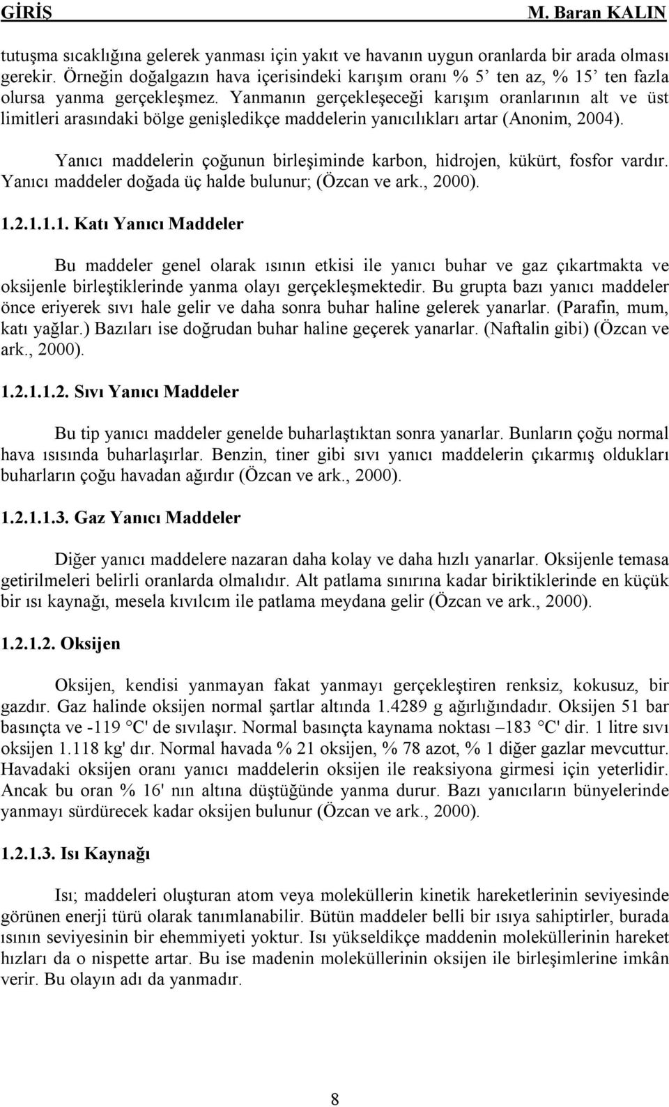 nõn gerçekleşeceği karõşõm oranlarõnõn alt ve üst limitleri arasõndaki bölge genişledikçe maddelerin yanõcõlõklarõ artar (Anonim, 2004).