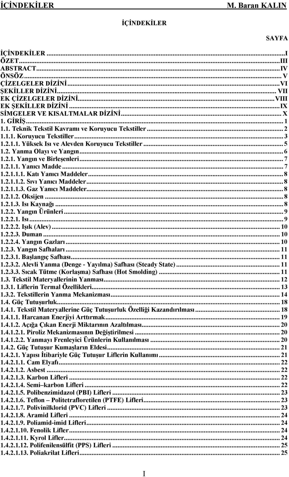 2. Olayõ ve Yangõn... 6 1.2.1. Yangõn ve Birleşenleri... 7 1.2.1.1. Yanõcõ Madde... 7 1.2.1.1.1. Katõ Yanõcõ Maddeler... 8 1.2.1.1.2. Sõvõ Yanõcõ Maddeler... 8 1.2.1.1.3. Gaz Yanõcõ Maddeler... 8 1.2.1.2. Oksijen.