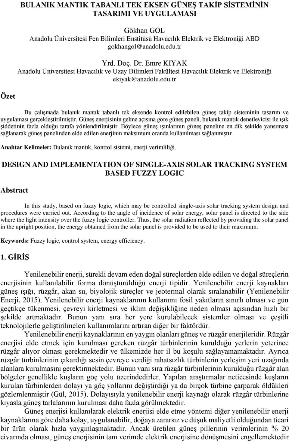 tr Özet Bu çalışmada bulanık mantık tabanlı tek eksende kontrol edilebilen güneş takip sisteminin tasarım ve uygulaması gerçekleştirilmiştir.