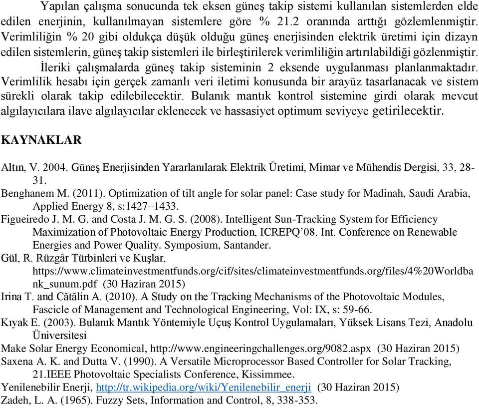 İleriki çalışmalarda güneş takip sisteminin 2 eksende uygulanması planlanmaktadır.