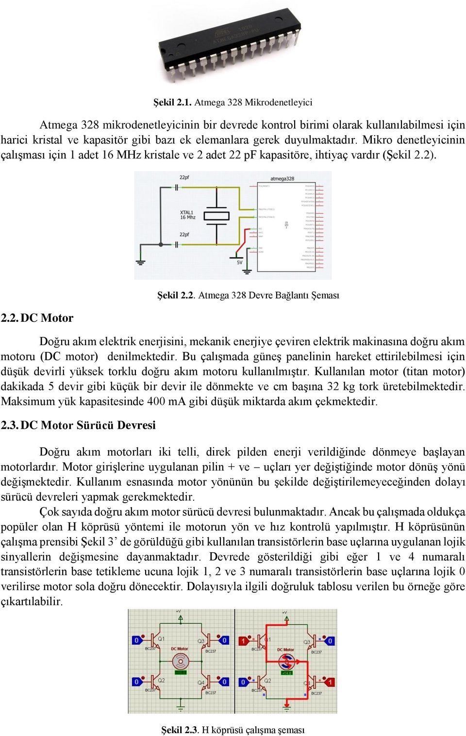 adet 22 pf kapasitöre, ihtiyaç vardır (Şekil 2.2). 2.2. DC Motor Şekil 2.2. Atmega 328 Devre Bağlantı Şeması Doğru akım elektrik enerjisini, mekanik enerjiye çeviren elektrik makinasına doğru akım motoru (DC motor) denilmektedir.