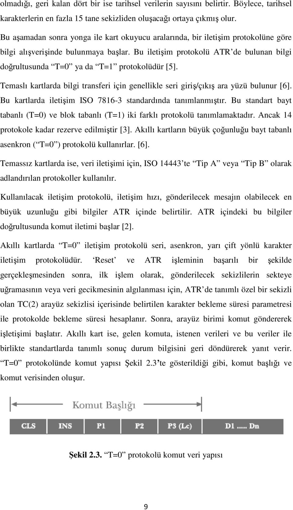 Bu iletişim im protokolü ATR de bulunan bilgi doğrultusunda T=0 ya da T=1 protokolüdür [5]. Temaslı kartlarda bilgi transferi için genellikle seri giriş/çıkış ş ara yüzü bulunur [6].