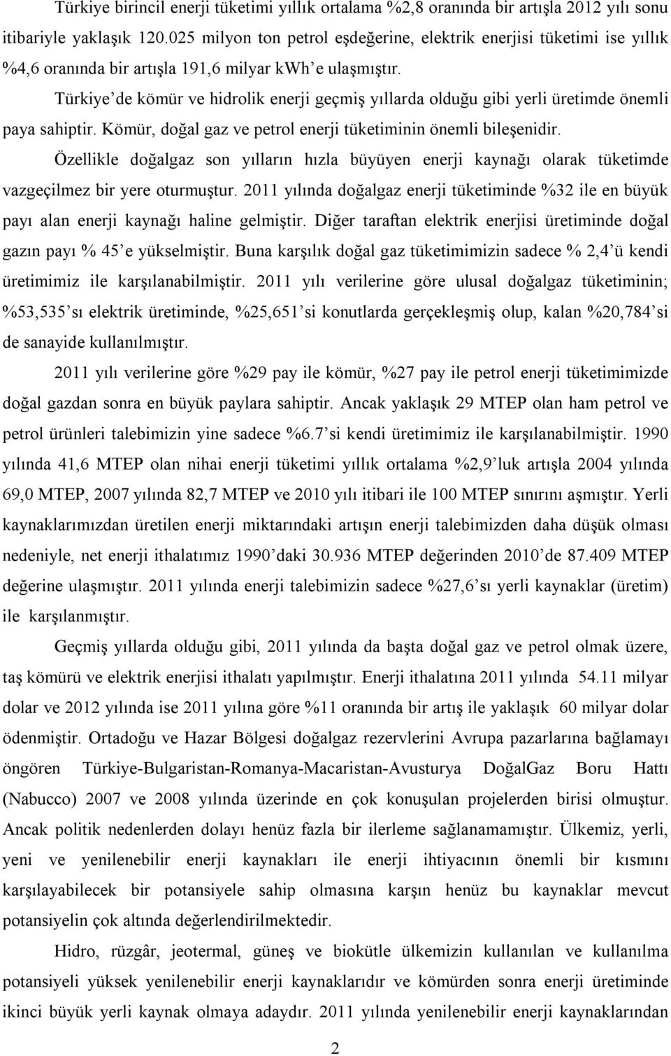 Türkiye de kömür ve hidrolik enerji geçmiş yıllarda olduğu gibi yerli üretimde önemli paya sahiptir. Kömür, doğal gaz ve petrol enerji tüketiminin önemli bileşenidir.