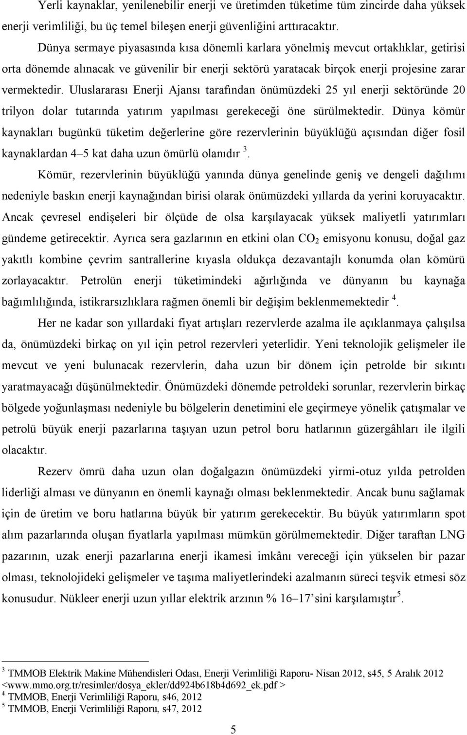 Uluslararası Enerji Ajansı tarafından önümüzdeki 25 yıl enerji sektöründe 20 trilyon dolar tutarında yatırım yapılması gerekeceği öne sürülmektedir.