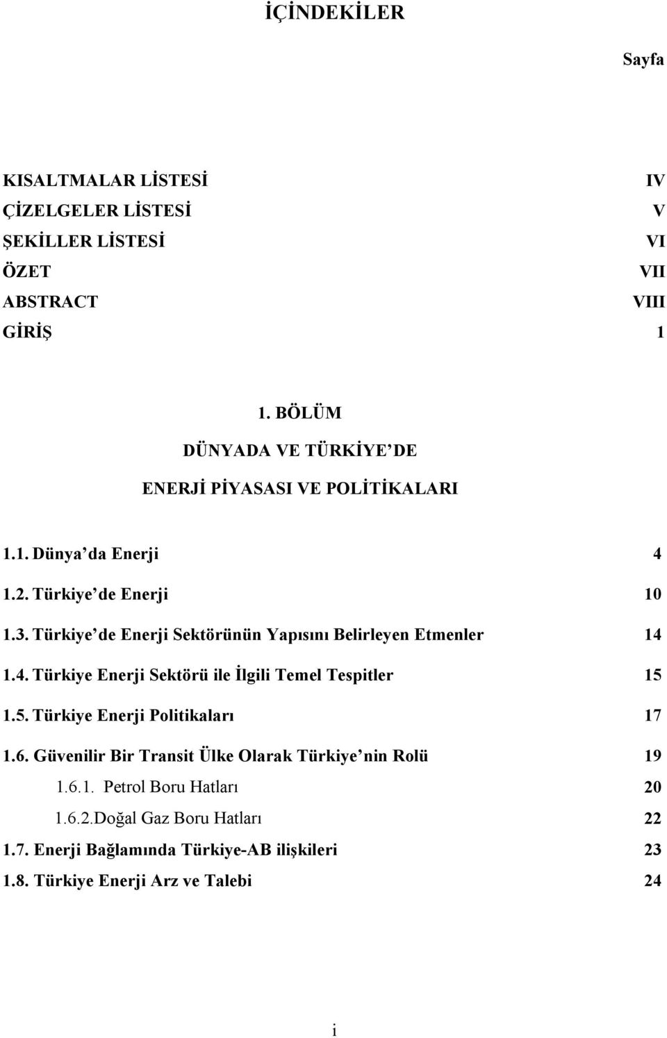 Türkiye de Enerji Sektörünün Yapısını Belirleyen Etmenler 14 1.4. Türkiye Enerji Sektörü ile İlgili Temel Tespitler 15 