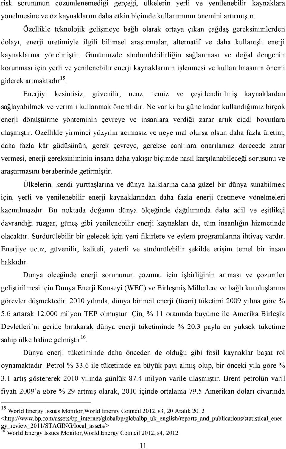 Günümüzde sürdürülebilirliğin sağlanması ve doğal dengenin korunması için yerli ve yenilenebilir enerji kaynaklarının işlenmesi ve kullanılmasının önemi giderek artmaktadır 15.