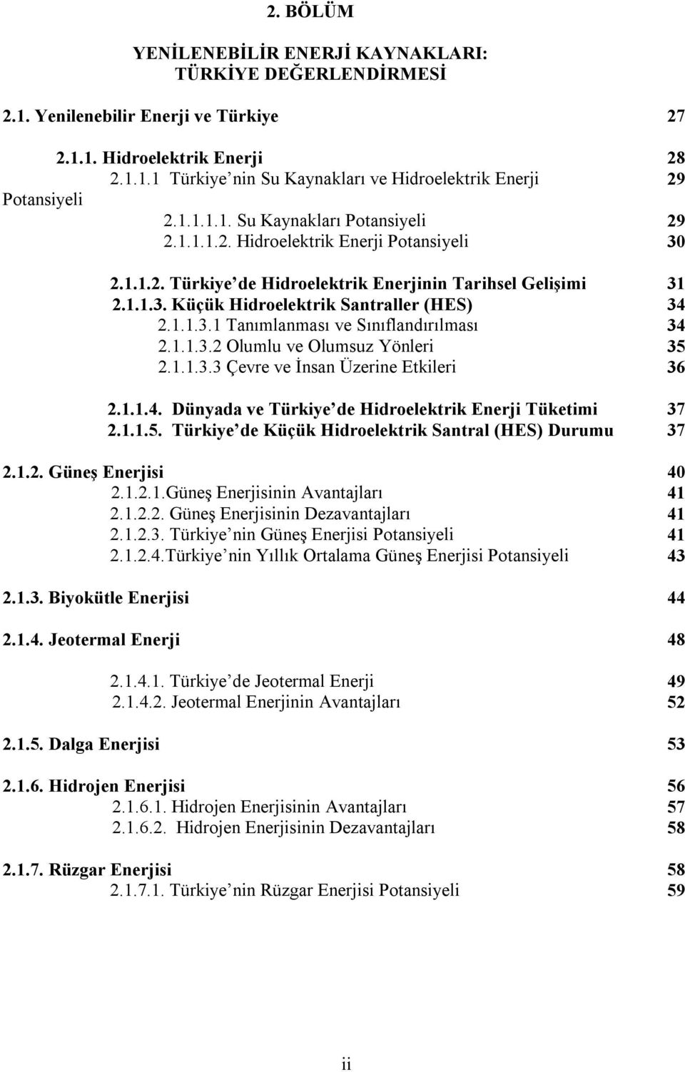 1.1.3.1 Tanımlanması ve Sınıflandırılması 34 2.1.1.3.2 Olumlu ve Olumsuz Yönleri 35 2.1.1.3.3 Çevre ve İnsan Üzerine Etkileri 36 2.1.1.4. Dünyada ve Türkiye de Hidroelektrik Enerji Tüketimi 37 2.1.1.5. Türkiye de Küçük Hidroelektrik Santral (HES) Durumu 37 2.