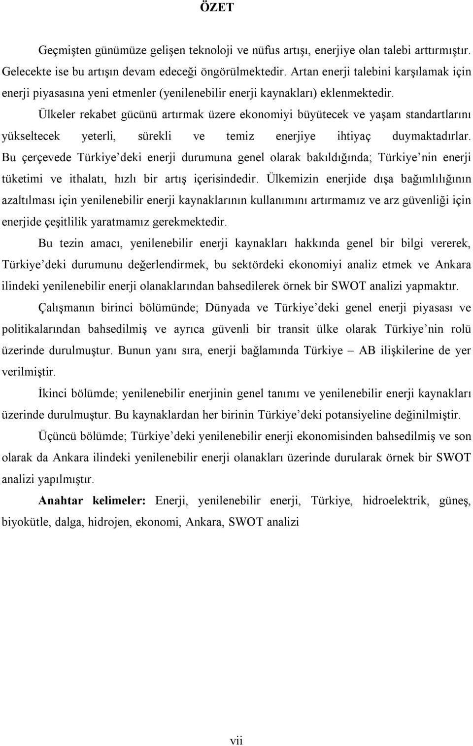 Ülkeler rekabet gücünü artırmak üzere ekonomiyi büyütecek ve yaşam standartlarını yükseltecek yeterli, sürekli ve temiz enerjiye ihtiyaç duymaktadırlar.