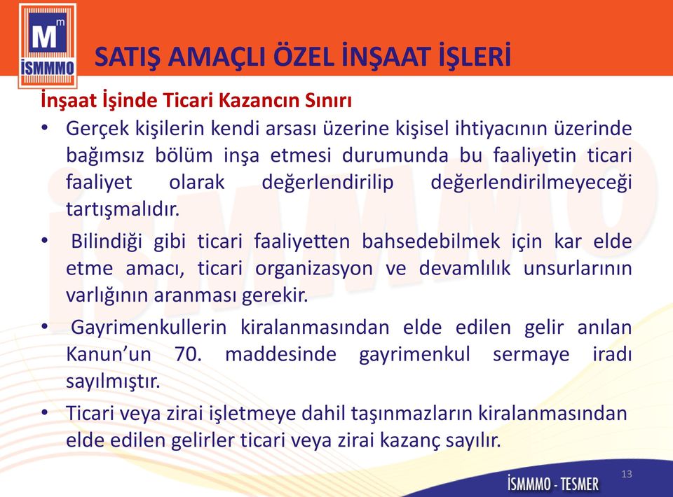 Bilindiği gibi ticari faaliyetten bahsedebilmek için kar elde etme amacı, ticari organizasyon ve devamlılık unsurlarının varlığının aranması gerekir.