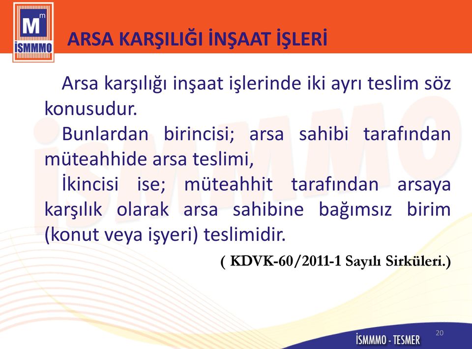 Bunlardan birincisi; arsa sahibi tarafından müteahhide arsa teslimi, İkincisi